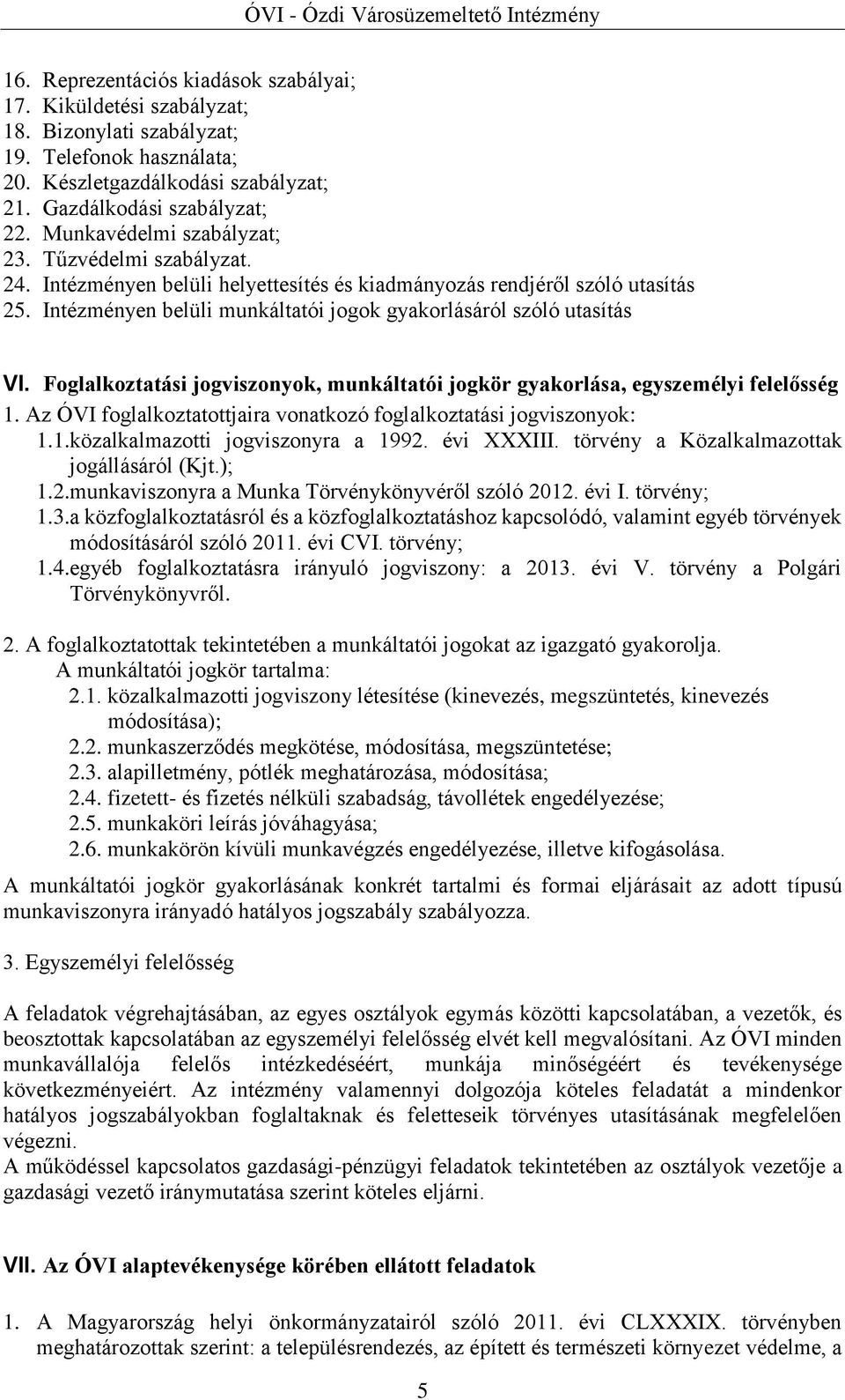 Intézményen belüli munkáltatói jogok gyakorlásáról szóló utasítás VI. Foglalkoztatási jogviszonyok, munkáltatói jogkör gyakorlása, egyszemélyi felelősség 1.