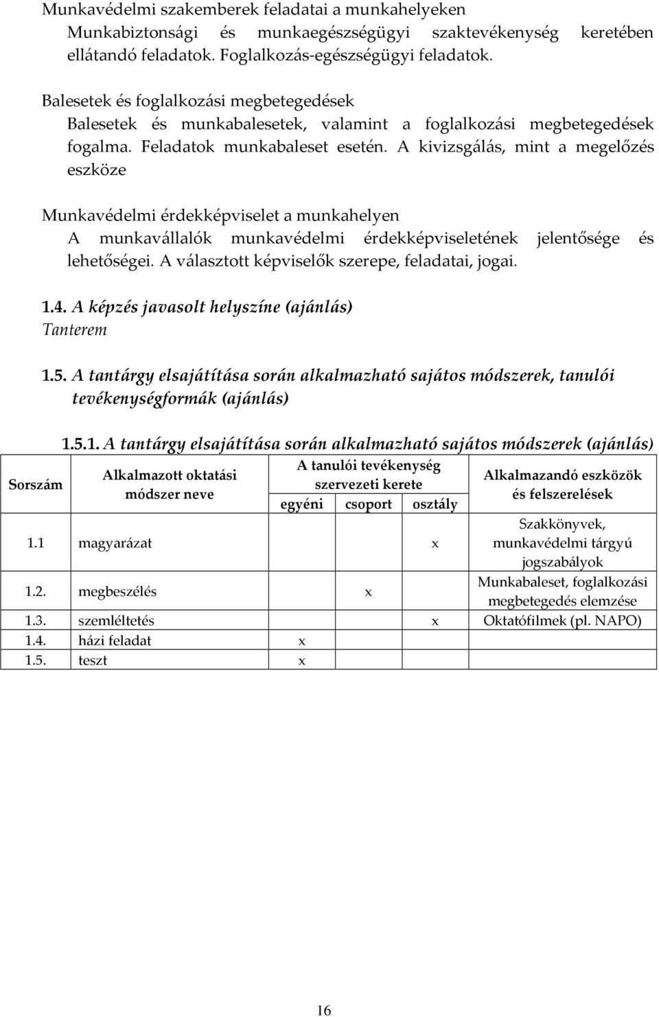 A kivizsgálás, mint a megelőzés eszköze Munkavédelmi érdekképviselet a munkahelyen A munkavállalók munkavédelmi érdekképviseletének jelentősége és lehetőségei.