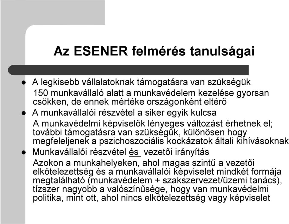 pszichoszociális kockázatok általi kihívásoknak Munkavállalói részvétel és vezetői irányítás Azokon a munkahelyeken, ahol magas szintű a vezetői elkötelezettség és a munkavállalói