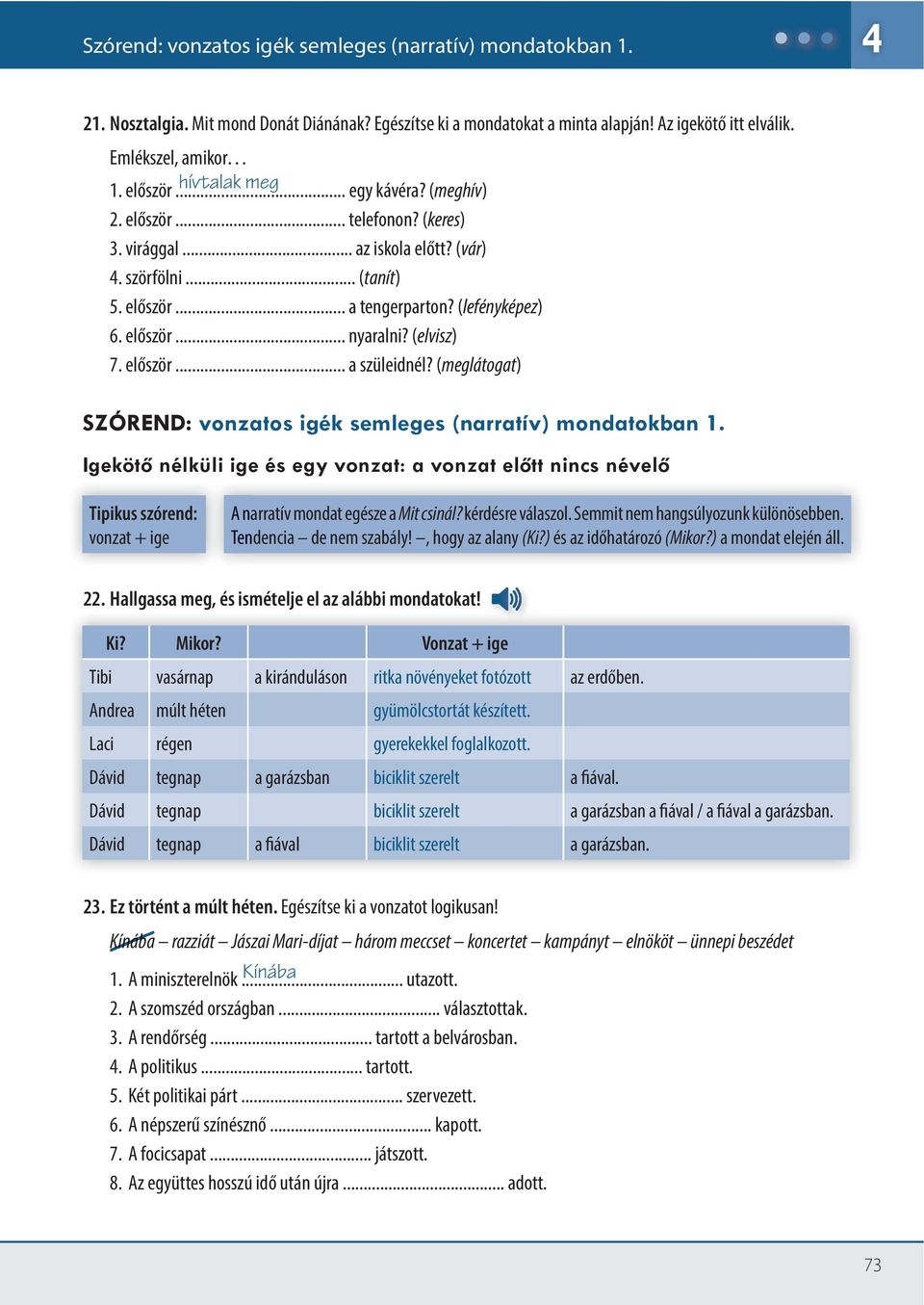 (elvisz) 7. először... a szüleidnél? (meglátogat) SZÓREND: vonzatos igék semleges (narratív) mondatokban 1.