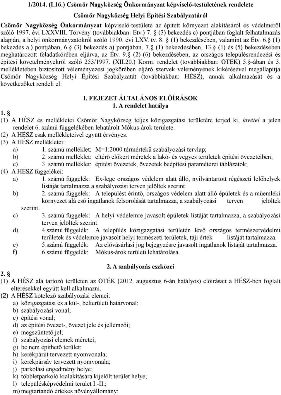 és védelméről szóló 1997. évi LXXVIII. Törvény (továbbiakban: Étv.) 7. (3) bekezdés c) pontjában foglalt felhatalmazás alapján, a helyi önkormányzatokról szóló 1990. évi LXV. tv. 8.
