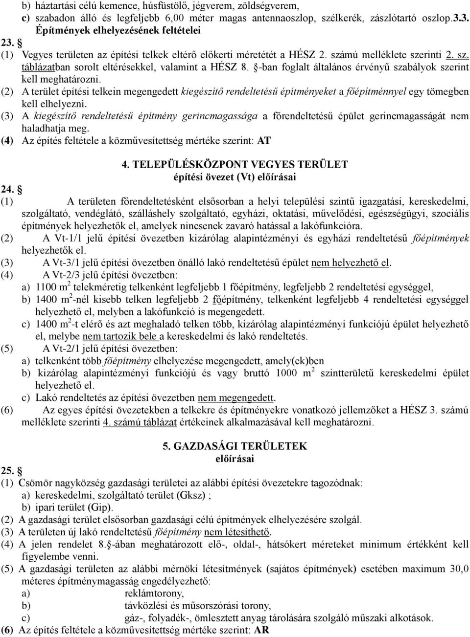-ban foglalt általános érvényű szabályok szerint kell meghatározni. (2) A terület építési telkein kiegészítő rendeltetésű építményeket a főépítménnyel egy tömegben kell elhelyezni.