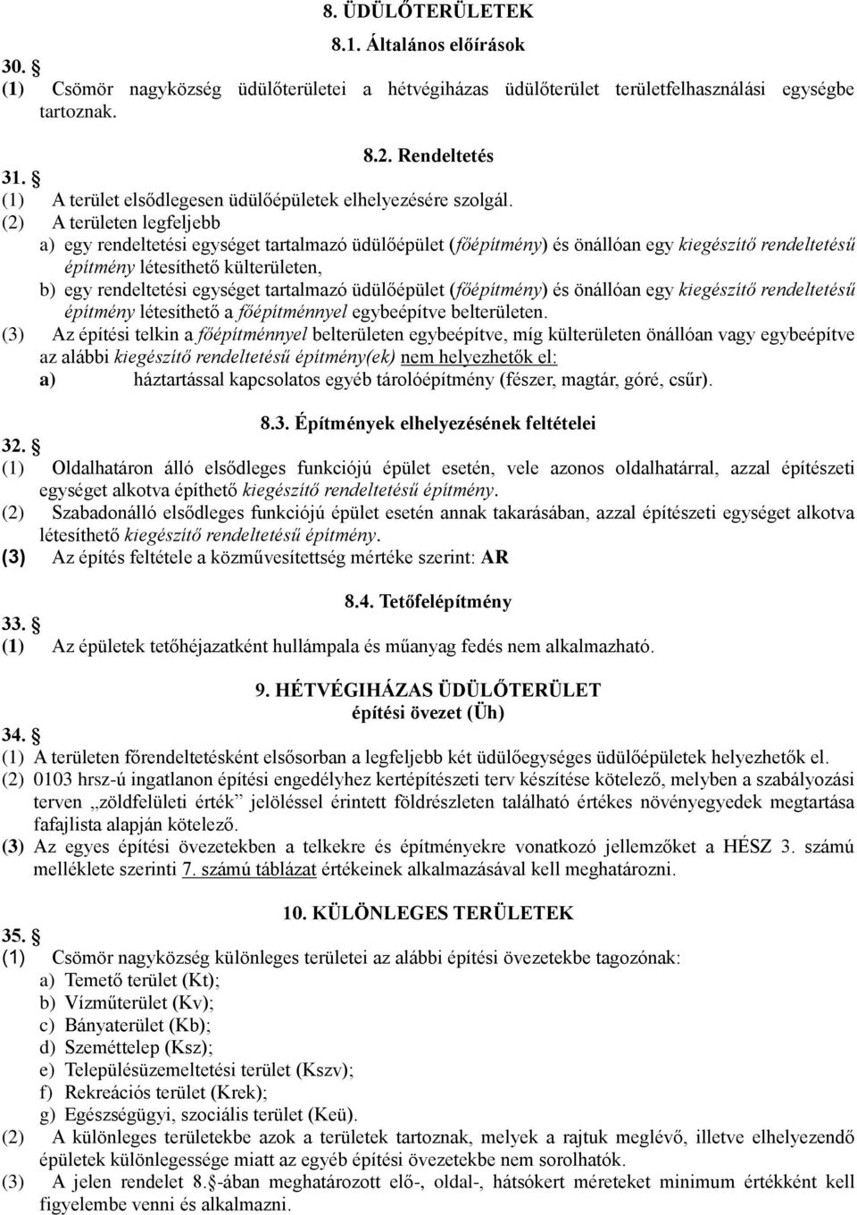 (2) A területen legfeljebb a) egy rendeltetési egységet tartalmazó üdülőépület (főépítmény) és önállóan egy kiegészítő rendeltetésű építmény létesíthető külterületen, b) egy rendeltetési egységet