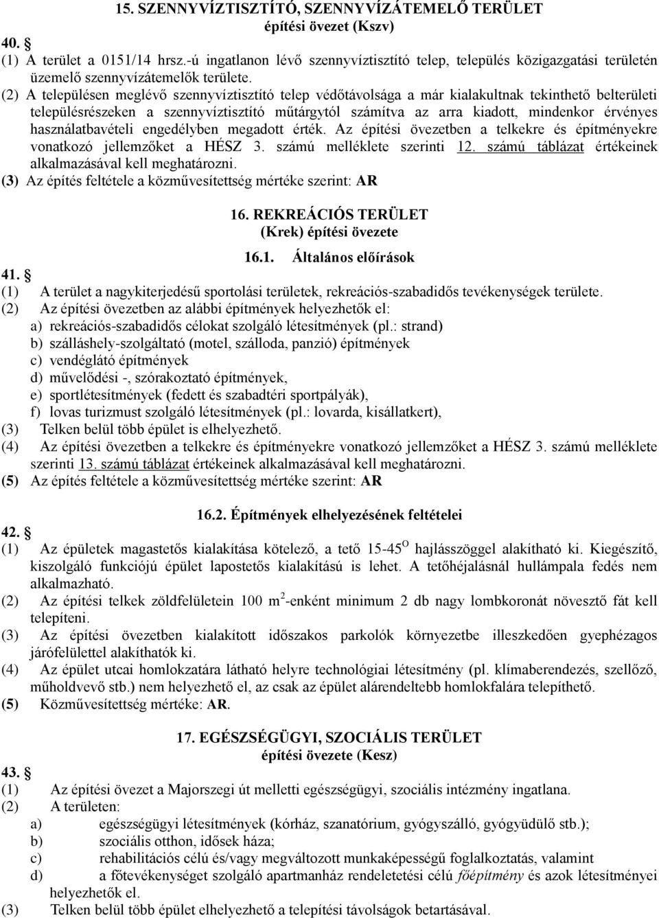 (2) A településen meglévő szennyvíztisztító telep védőtávolsága a már kialakultnak tekinthető belterületi településrészeken a szennyvíztisztító műtárgytól számítva az arra kiadott, mindenkor érvényes