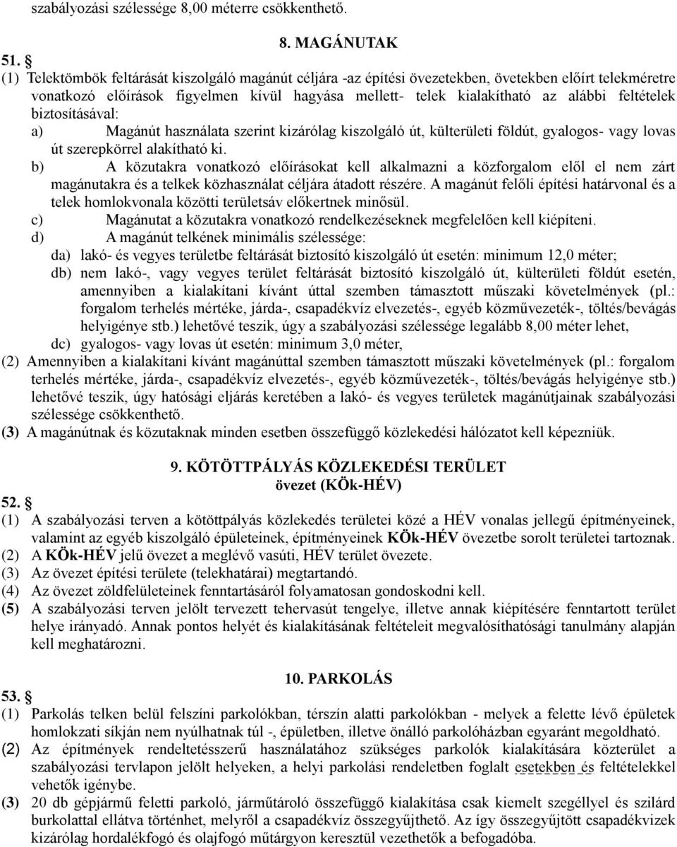 feltételek biztosításával: a) Magánút használata szerint kizárólag kiszolgáló út, külterületi földút, gyalogos- vagy lovas út szerepkörrel alakítható ki.