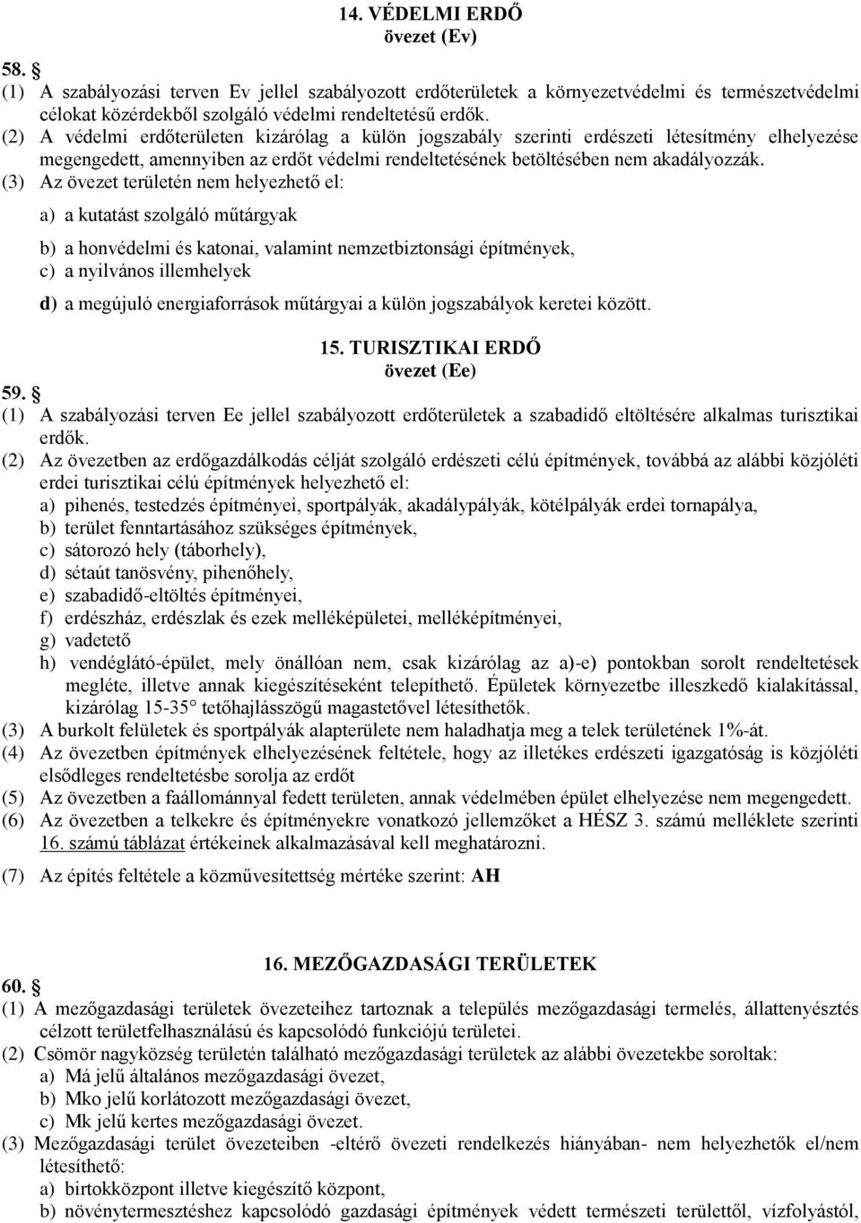(3) Az övezet területén nem helyezhető el: a) a kutatást szolgáló műtárgyak b) a honvédelmi és katonai, valamint nemzetbiztonsági építmények, c) a nyilvános illemhelyek d) a megújuló energiaforrások