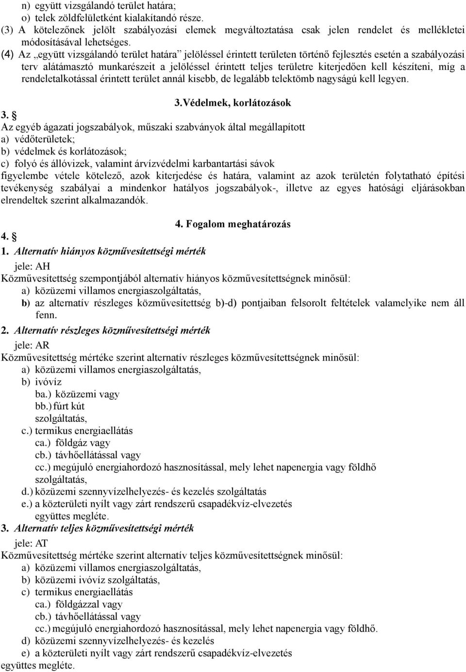 (4) Az együtt vizsgálandó terület határa jelöléssel érintett területen történő fejlesztés esetén a szabályozási terv alátámasztó munkarészeit a jelöléssel érintett teljes területre kiterjedően kell