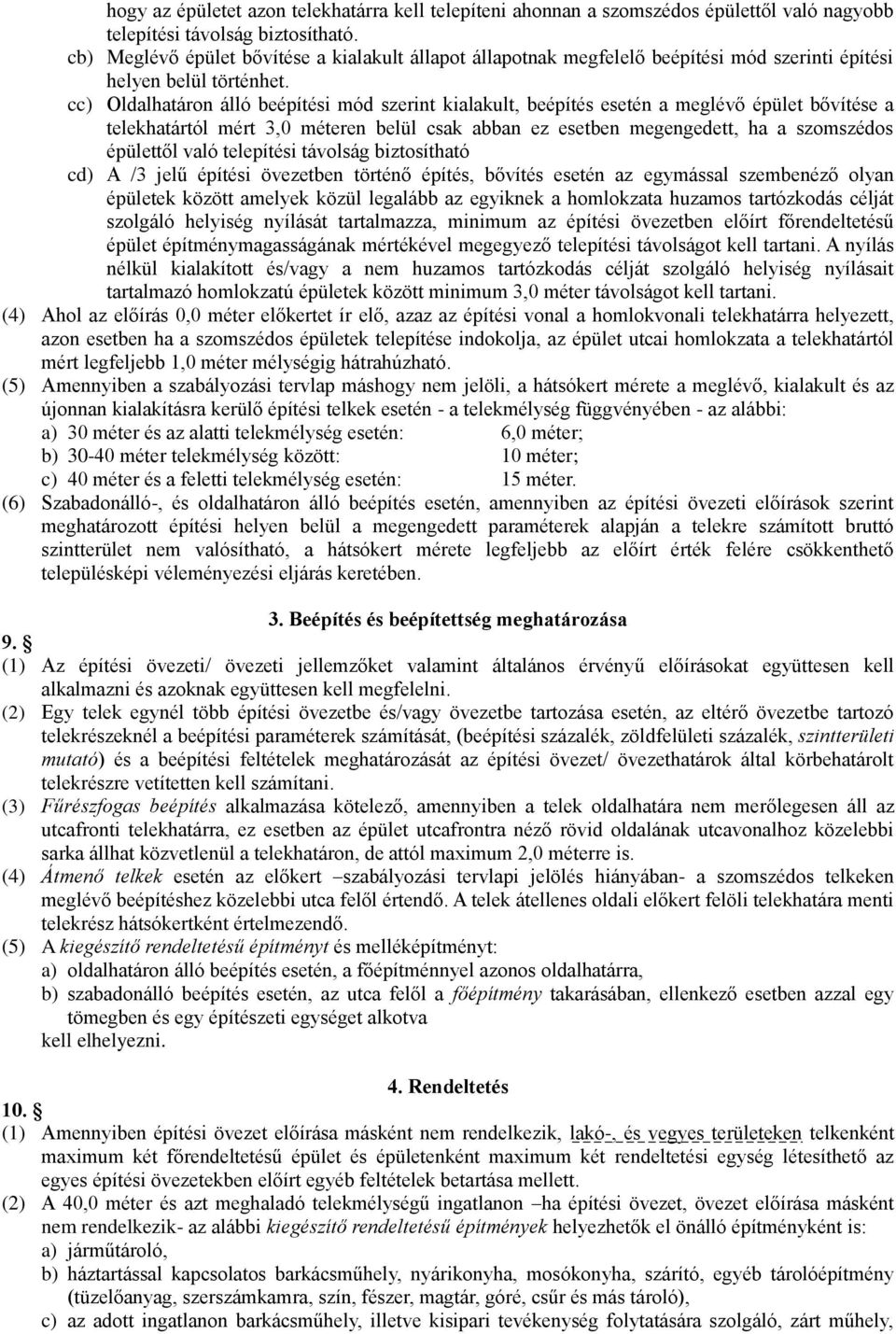 cc) Oldalhatáron álló beépítési mód szerint kialakult, beépítés esetén a meglévő épület bővítése a telekhatártól mért 3,0 méteren belül csak abban ez esetben, ha a szomszédos épülettől való