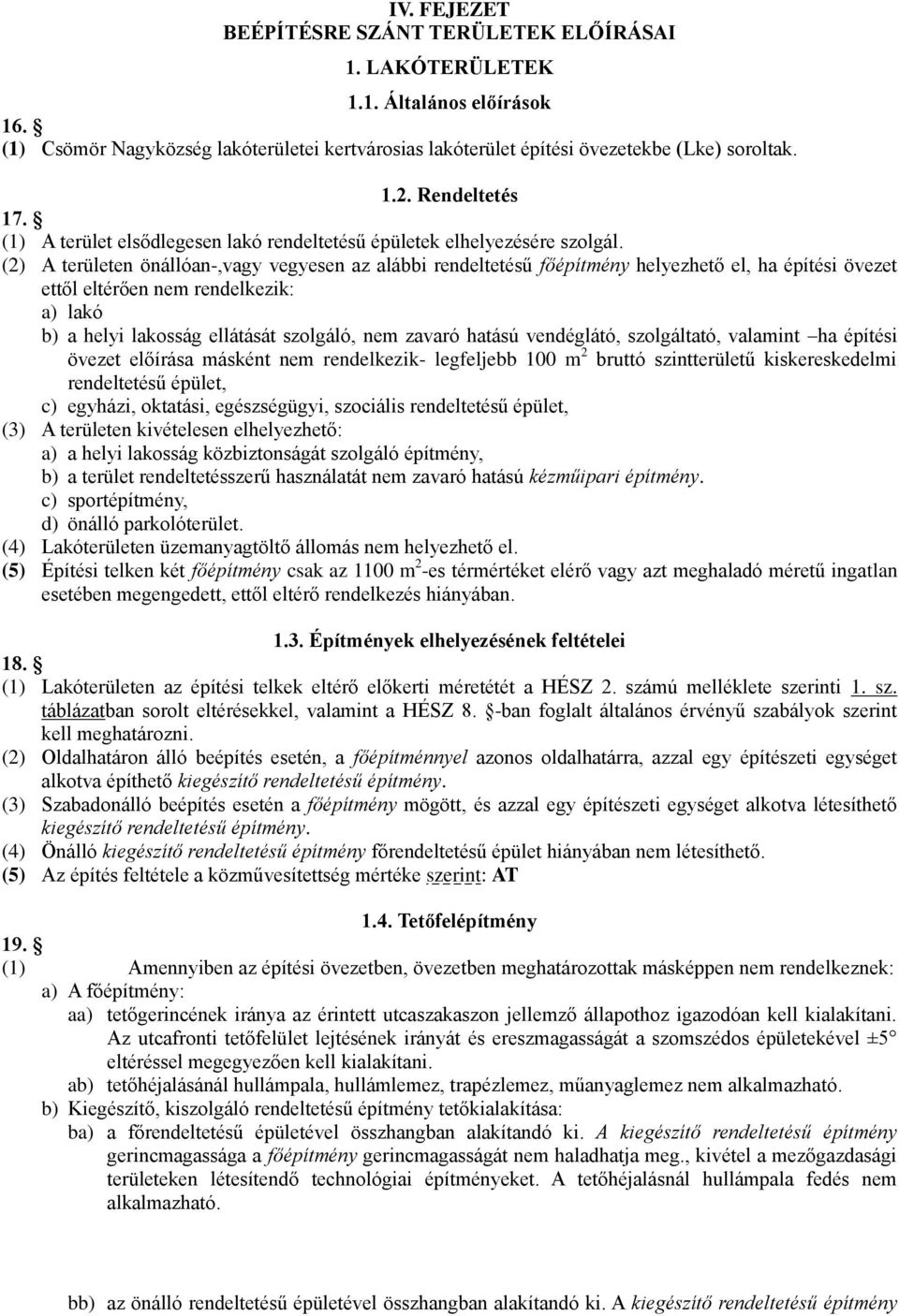 (2) A területen önállóan-,vagy vegyesen az alábbi rendeltetésű főépítmény helyezhető el, ha építési övezet ettől eltérően nem rendelkezik: a) lakó b) a helyi lakosság ellátását szolgáló, nem zavaró