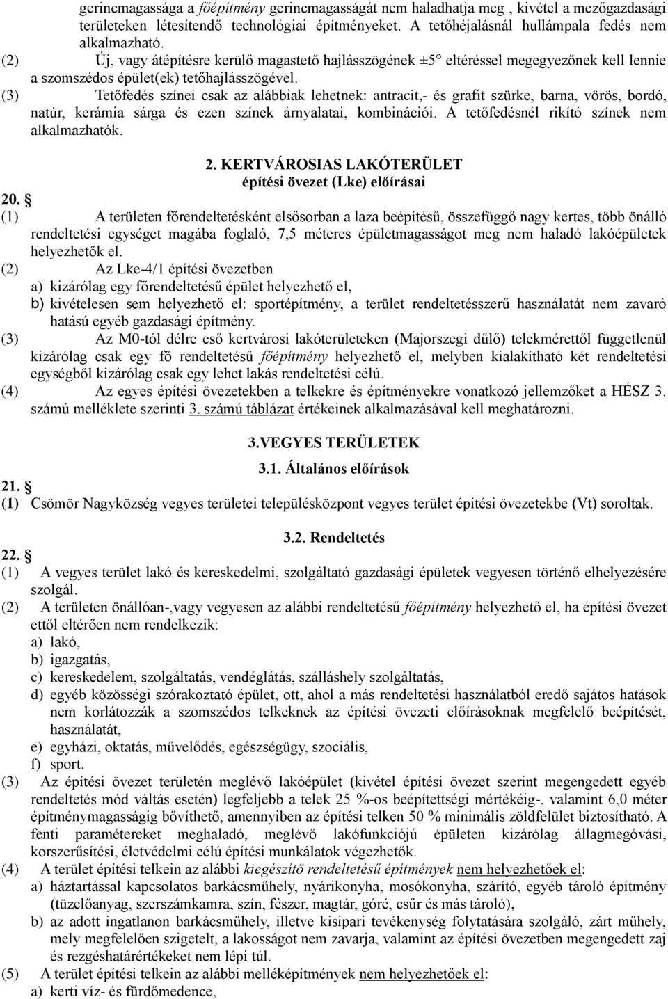 (3) Tetőfedés színei csak az alábbiak lehetnek: antracit,- és grafit szürke, barna, vörös, bordó, natúr, kerámia sárga és ezen színek árnyalatai, kombinációi.