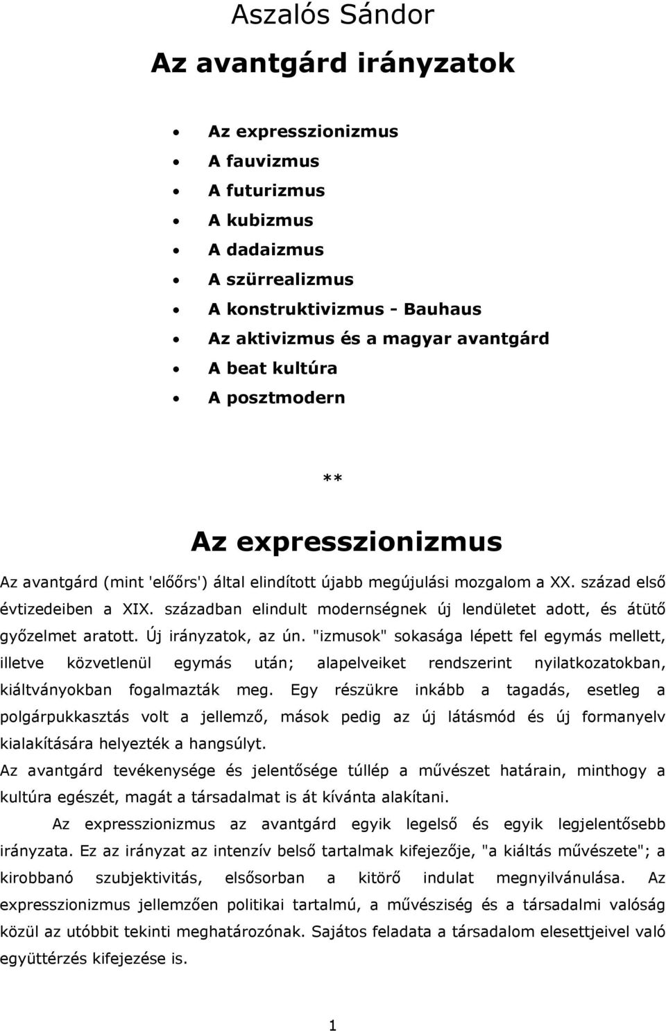 században elindult modernségnek új lendületet adott, és átütő győzelmet aratott. Új irányzatok, az ún.