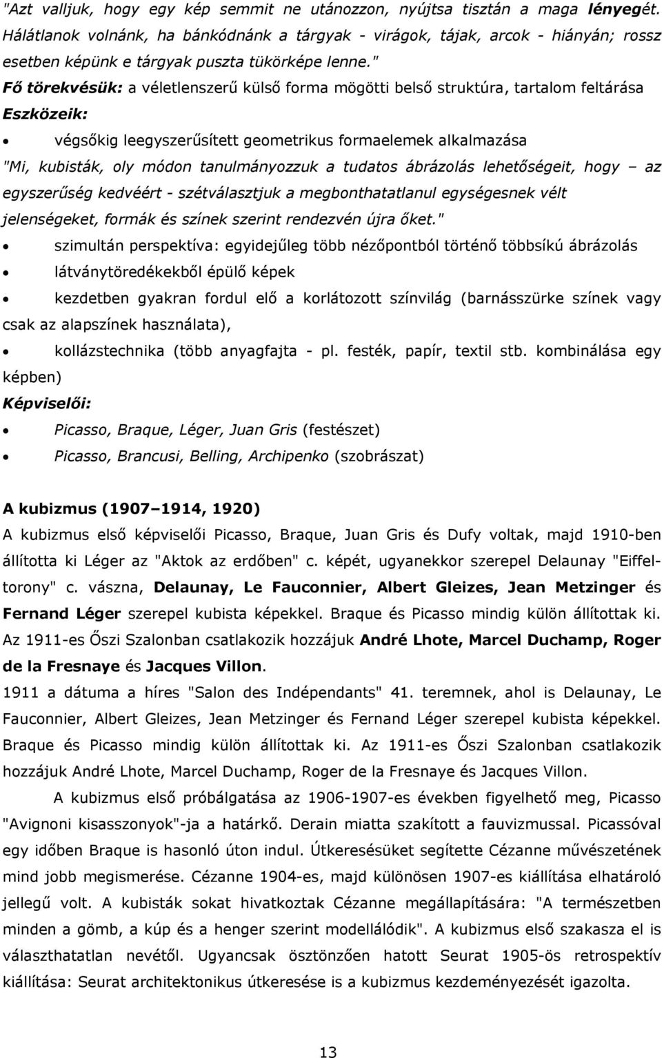 " Fő törekvésük: a véletlenszerű külső forma mögötti belső struktúra, tartalom feltárása Eszközeik: végsőkig leegyszerűsített geometrikus formaelemek alkalmazása "Mi, kubisták, oly módon