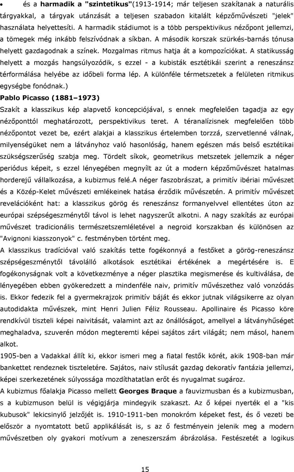 Mozgalmas ritmus hatja át a kompozíciókat. A statikusság helyett a mozgás hangsúlyozódik, s ezzel - a kubisták esztétikái szerint a reneszánsz térformálása helyébe az időbeli forma lép.