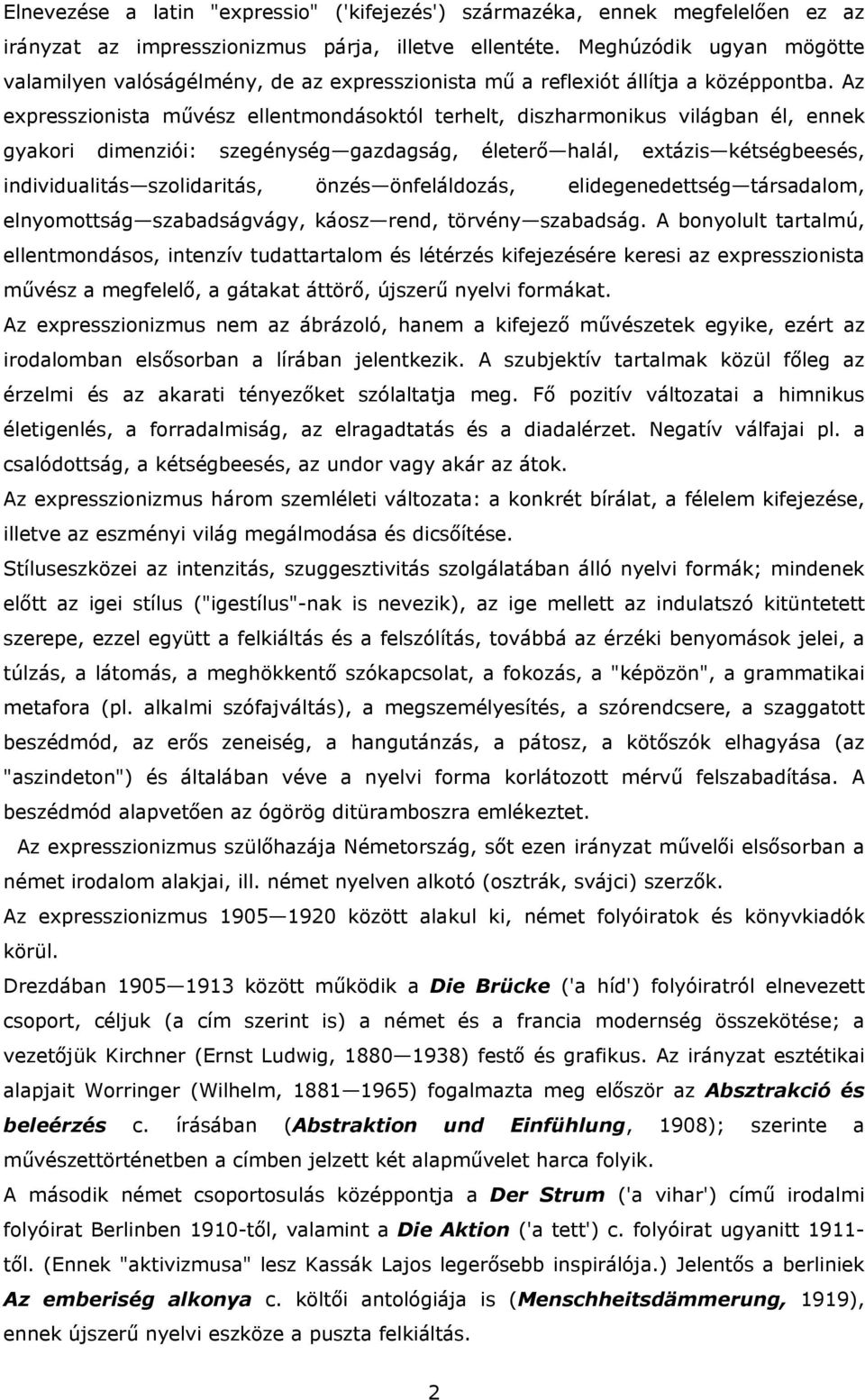 Az expresszionista művész ellentmondásoktól terhelt, diszharmonikus világban él, ennek gyakori dimenziói: szegénység gazdagság, életerő halál, extázis kétségbeesés, individualitás szolidaritás, önzés