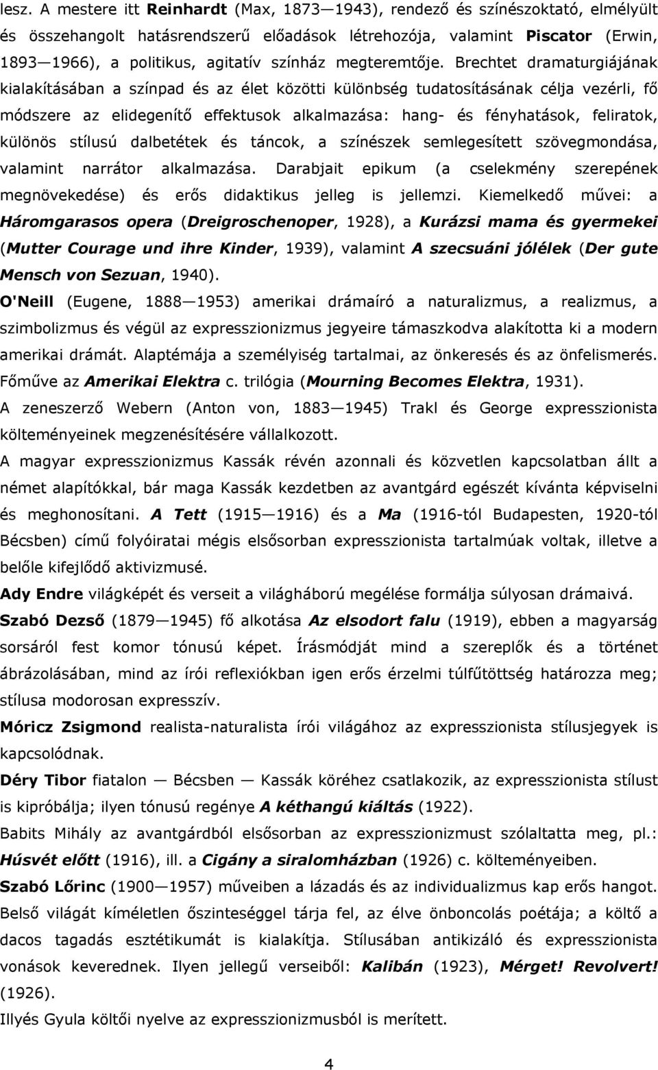 Brechtet dramaturgiájának kialakításában a színpad és az élet közötti különbség tudatosításának célja vezérli, fő módszere az elidegenítő effektusok alkalmazása: hang- és fényhatások, feliratok,