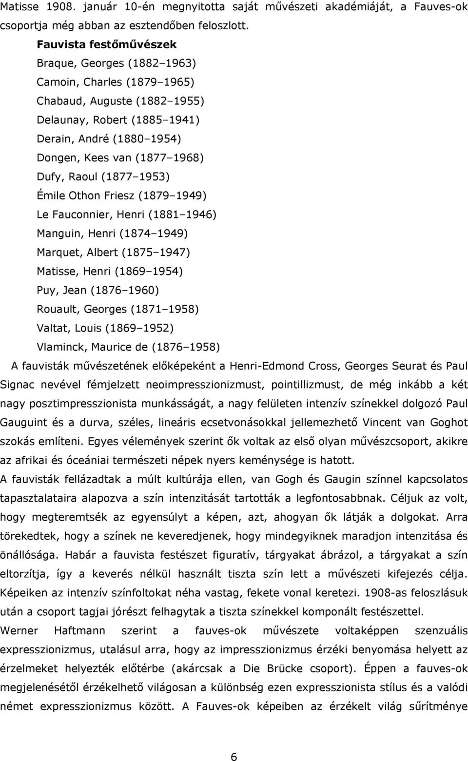 Raoul (1877 1953) Émile Othon Friesz (1879 1949) Le Fauconnier, Henri (1881 1946) Manguin, Henri (1874 1949) Marquet, Albert (1875 1947) Matisse, Henri (1869 1954) Puy, Jean (1876 1960) Rouault,