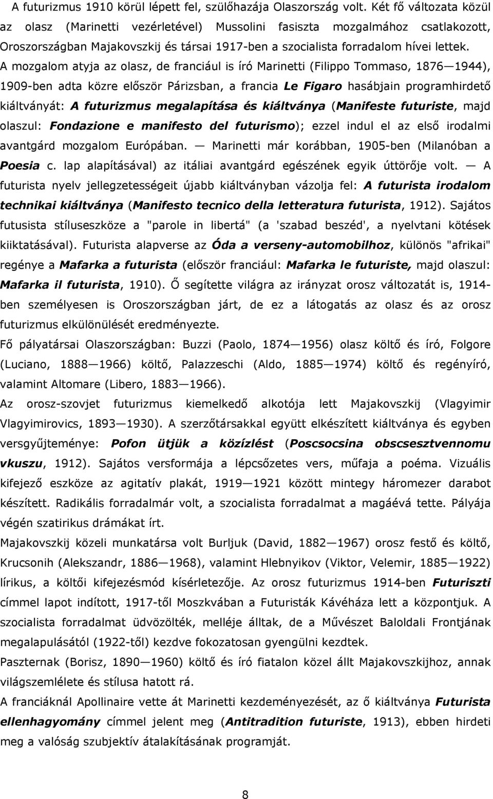 A mozgalom atyja az olasz, de franciául is író Marinetti (Filippo Tommaso, 1876 1944), 1909-ben adta közre először Párizsban, a francia Le Figaro hasábjain programhirdető kiáltványát: A futurizmus