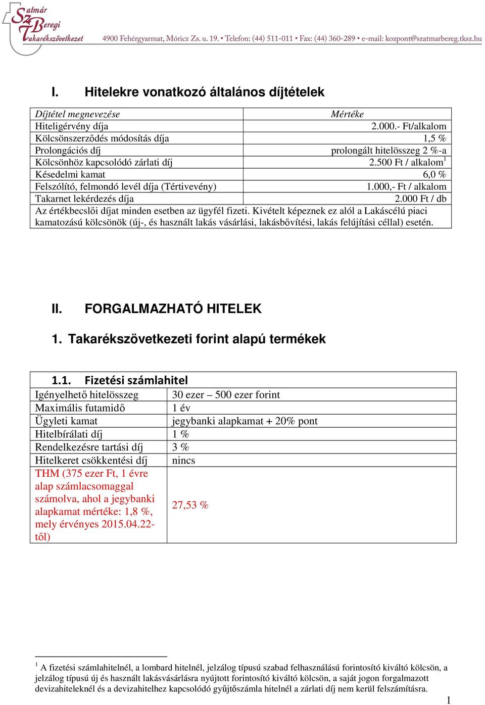 500 Ft / alkalom 1 Késedelmi kamat 6,0 % Felszólító, felmondó levél díja (Tértivevény) 1.000,- Ft / alkalom Takarnet lekérdezés díja 2.