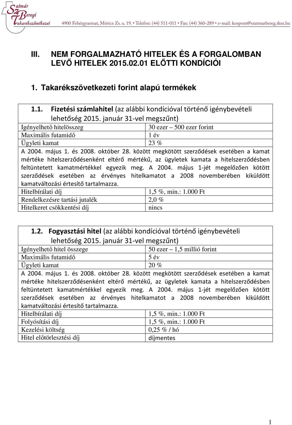 között megkötött szerződések esetében a kamat mértéke hitelszerződésenként eltérő mértékű, az ügyletek kamata a hitelszerződésben feltüntetett kamatmértékkel egyezik meg. A 2004.