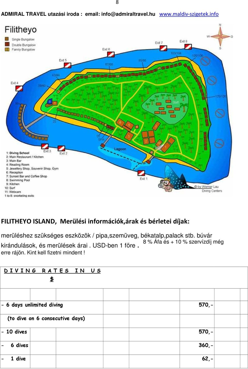 búvár 8 % Áfa és + 10 % szervízdíj még kirándulások, és merülések árai. USD-ben 1 főre. erre rájön.