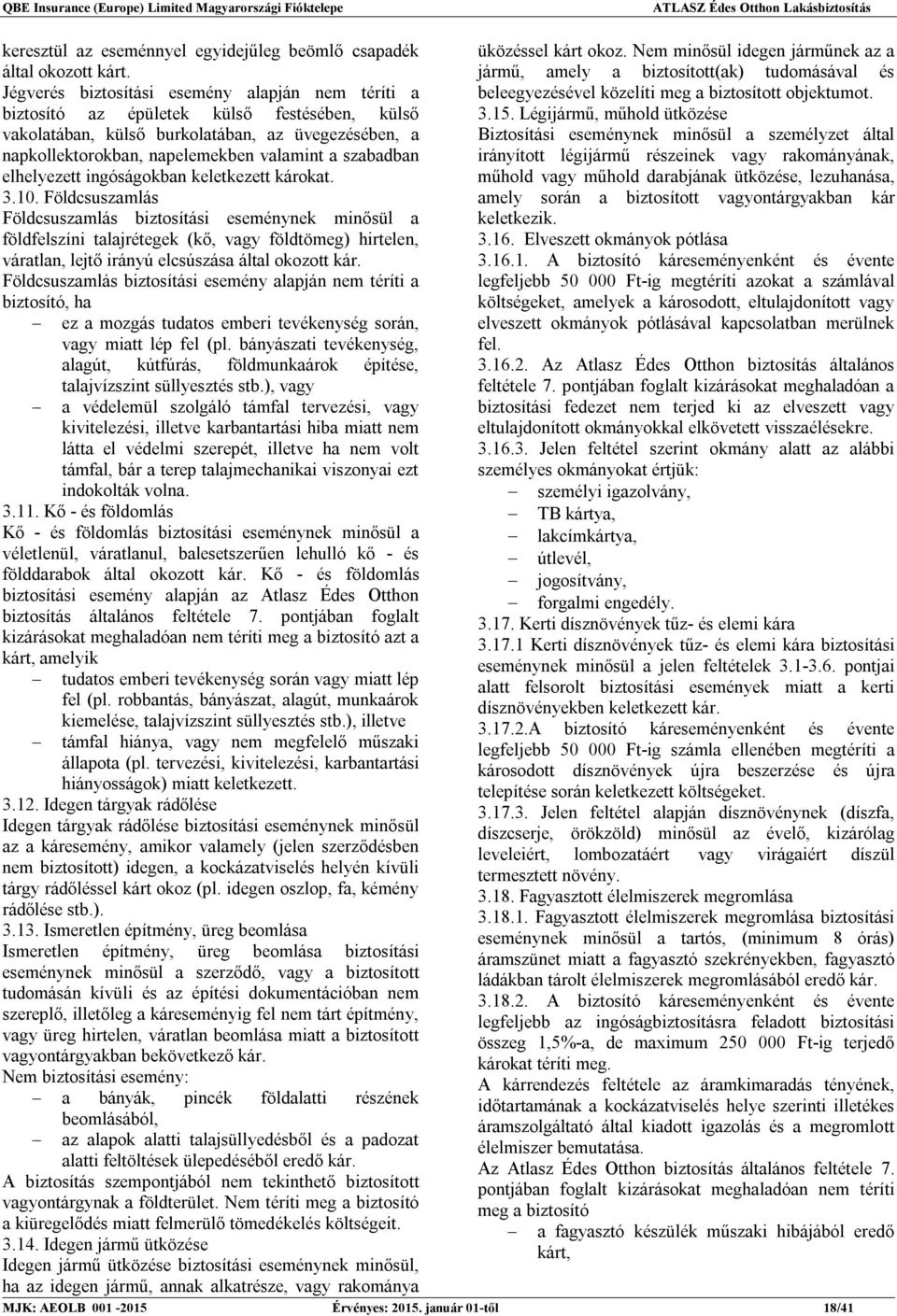 szabadban elhelyezett ingóságokban keletkezett károkat. 3.10.