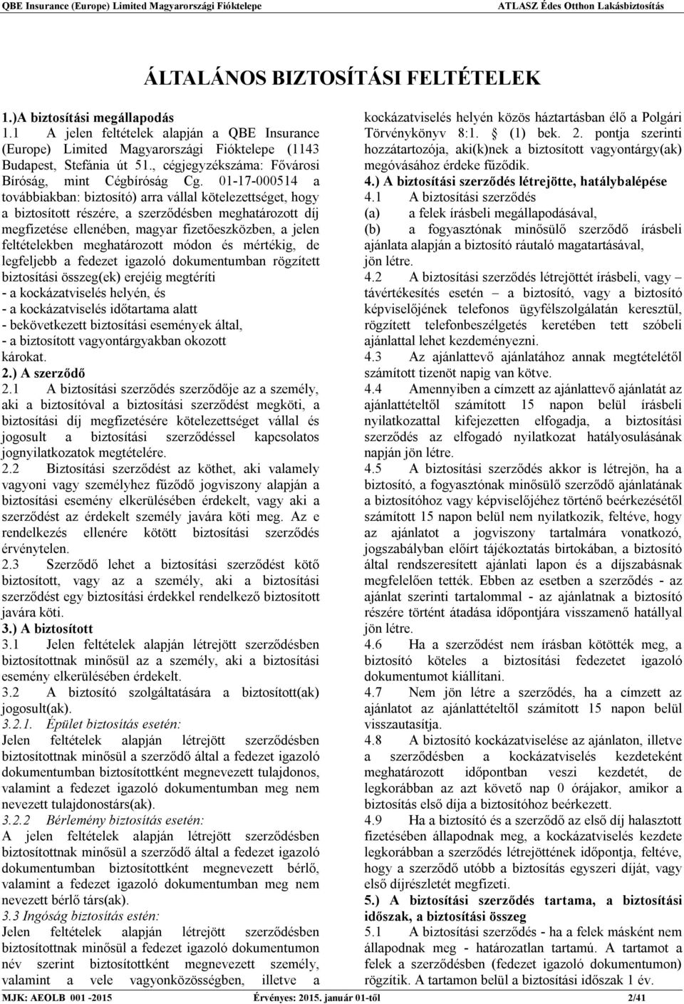 01-17-000514 a továbbiakban: biztosító) arra vállal kötelezettséget, hogy a biztosított részére, a szerződésben meghatározott díj megfizetése ellenében, magyar fizetőeszközben, a jelen feltételekben