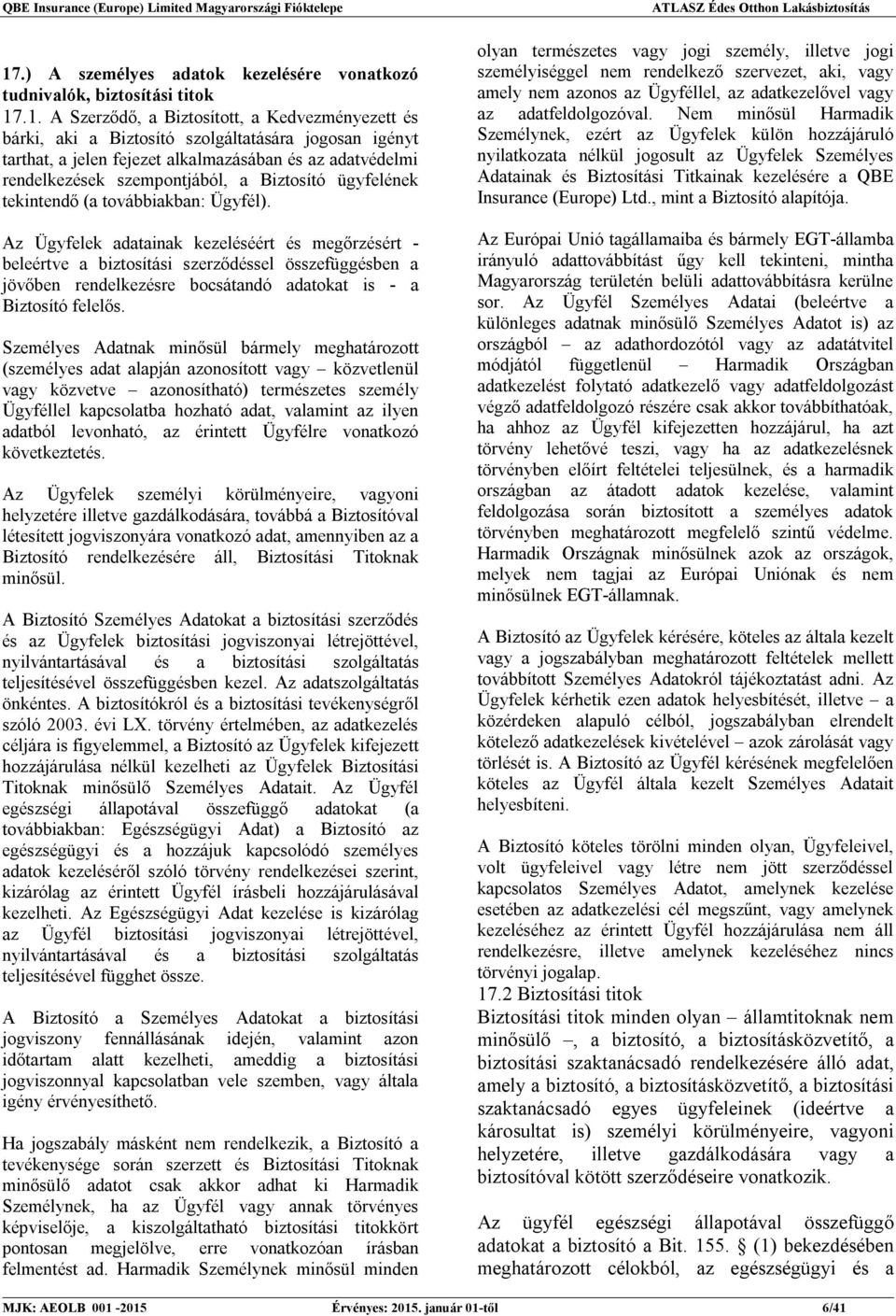 Az Ügyfelek adatainak kezeléséért és megőrzésért - beleértve a biztosítási szerződéssel összefüggésben a jövőben rendelkezésre bocsátandó adatokat is - a Biztosító felelős.