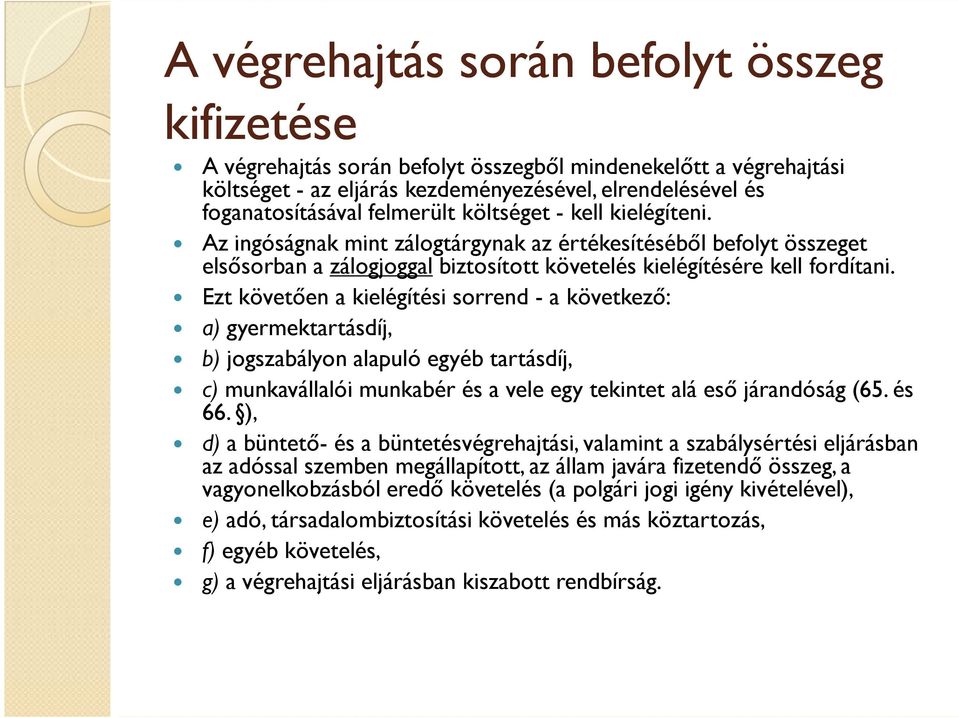 Ezt követıen a kielégítési sorrend - a következı: a) gyermektartásdíj, b) jogszabályon alapuló egyéb tartásdíj, c) munkavállalói munkabér és a vele egy tekintet alá esı járandóság (65. és 66.