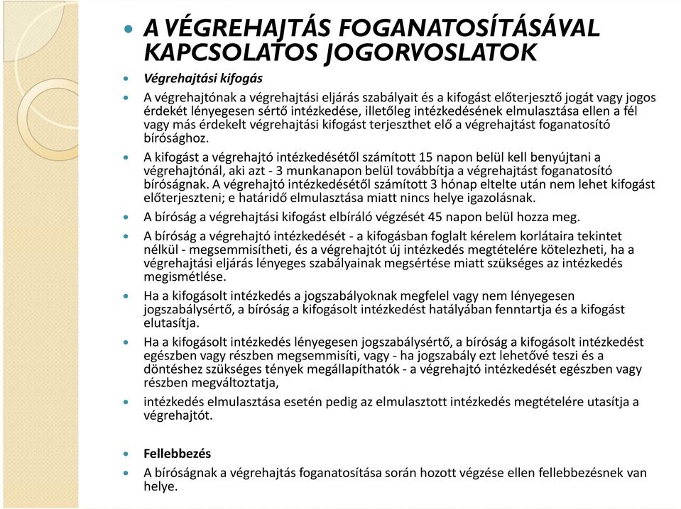 A kifogást a végrehajtó intézkedésétől számított 15 napon belül kell benyújtani a végrehajtónál, aki azt -3 munkanapon belül továbbítja a végrehajtást foganatosító bíróságnak.