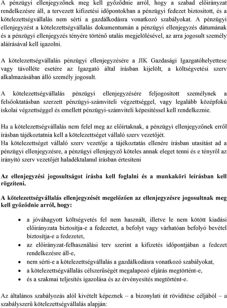 A pénzügyi ellenjegyzést a kötelezettségvállalás dokumentumán a pénzügyi ellenjegyzés dátumának és a pénzügyi ellenjegyzés tényére történő utalás megjelölésével, az arra jogosult személy aláírásával