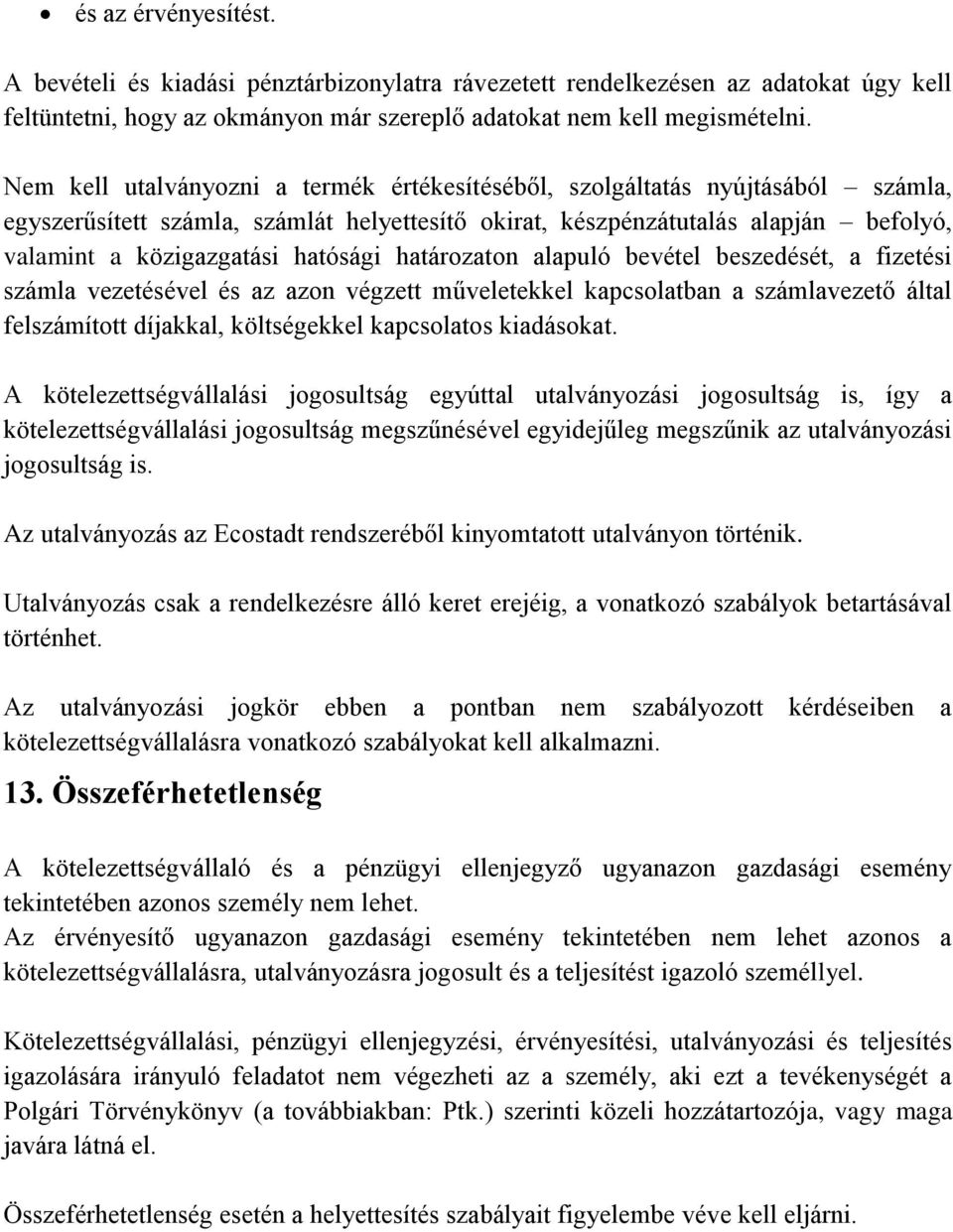 hatósági határozaton alapuló bevétel beszedését, a fizetési számla vezetésével és az azon végzett műveletekkel kapcsolatban a számlavezető által felszámított díjakkal, költségekkel kapcsolatos