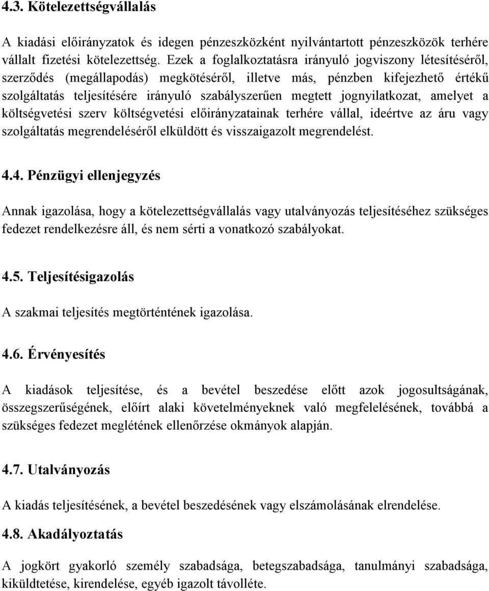 jognyilatkozat, amelyet a költségvetési szerv költségvetési előirányzatainak terhére vállal, ideértve az áru vagy szolgáltatás megrendeléséről elküldött és visszaigazolt megrendelést. 4.