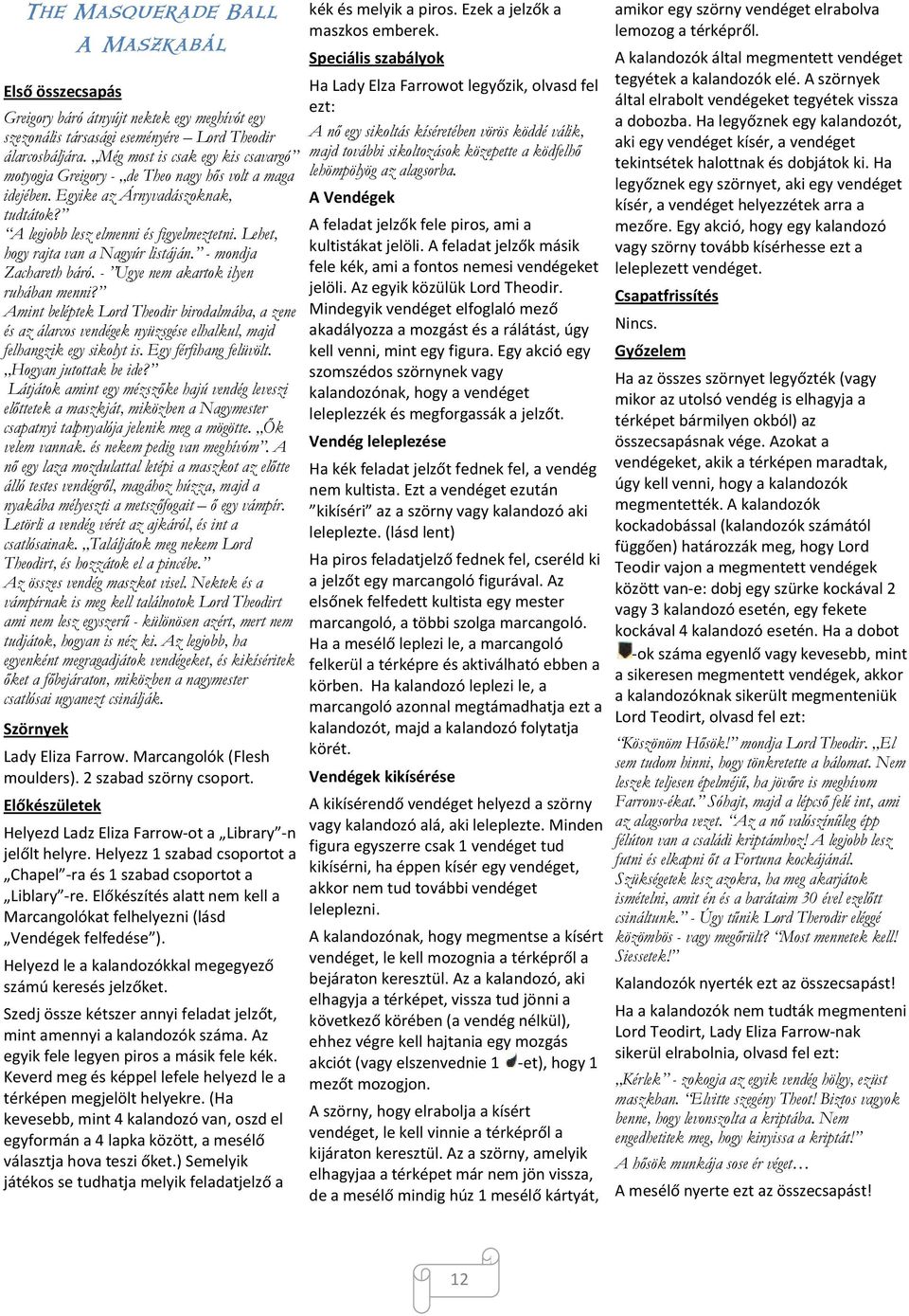 Lehet, hogy rajta van a Nagyúr listáján. - mondja Zachareth báró. - Ugye nem akartok ilyen ruhában menni?