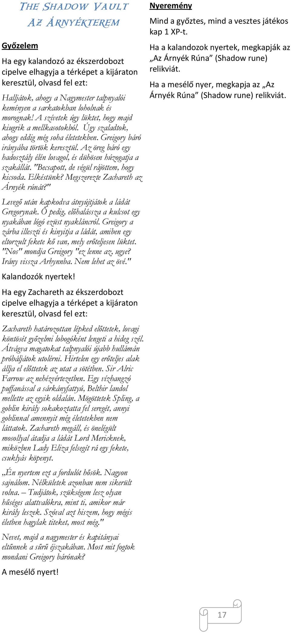 Az öreg báró egy hadosztály élén lovagol, és dühösen húzogatja a szakállát. "Becsapott, de végül rájöttem, hogy kicsoda. Elkéstünk? Megszerezte Zachareth az Árnyék rúnát?