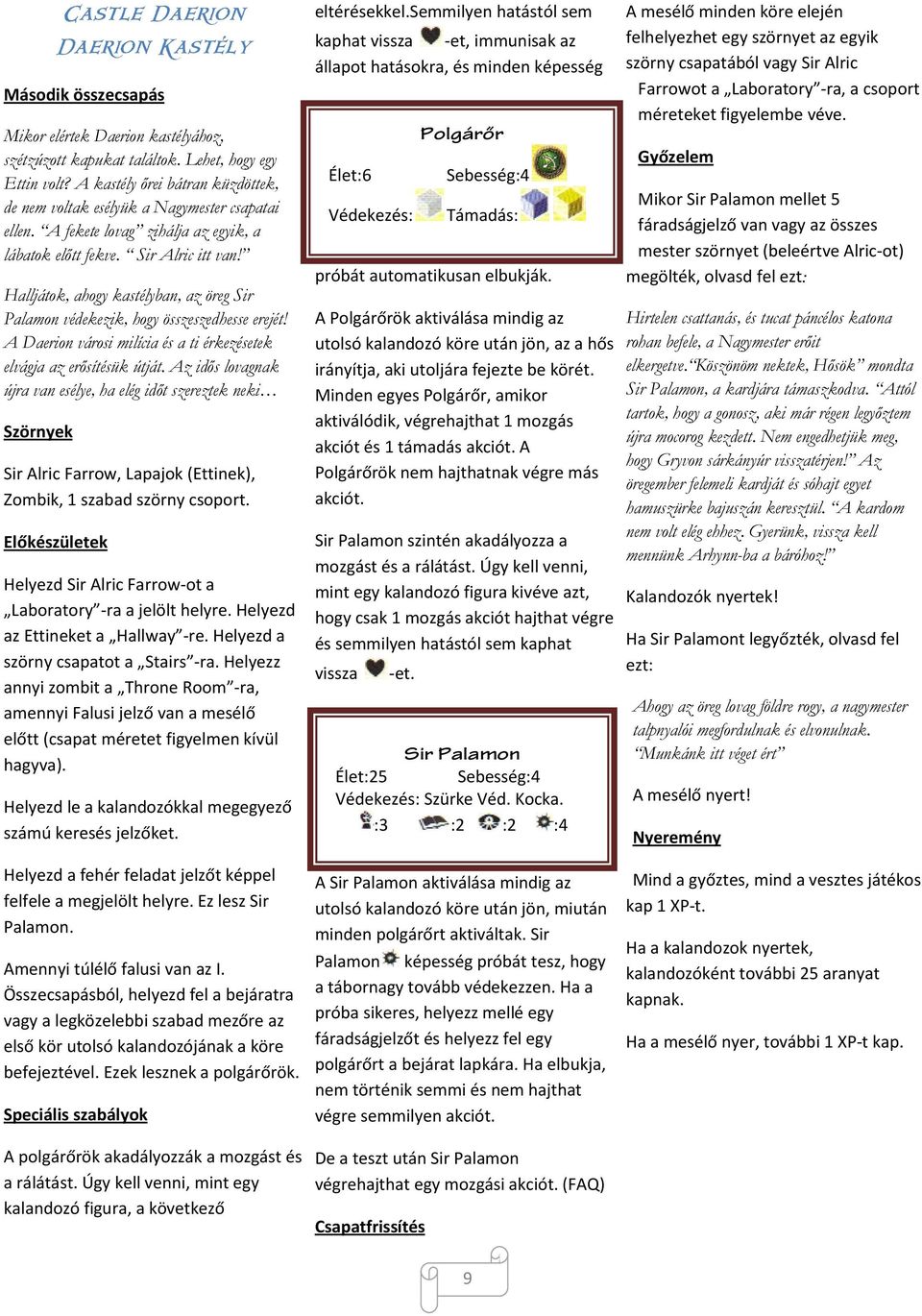 Halljátok, ahogy kastélyban, az öreg Sir Palamon védekezik, hogy összeszedhesse erejét! A Daerion városi milícia és a ti érkezésetek elvágja az erősítésük útját.