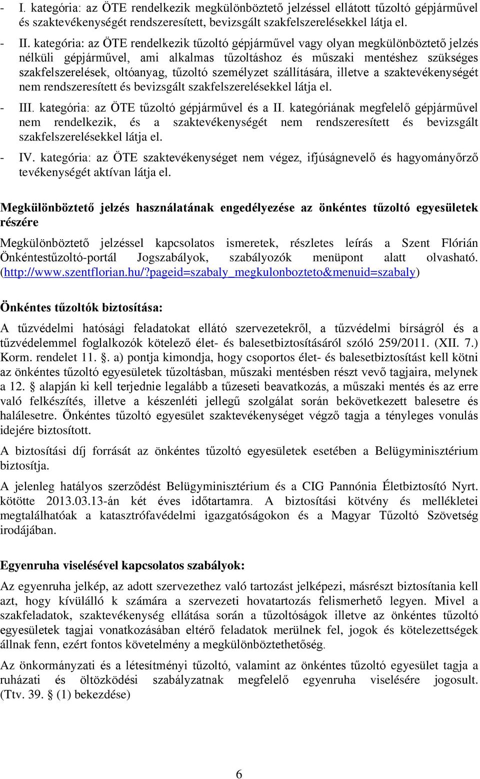 személyzet szállítására, illetve a szaktevékenységét nem rendszeresített és bevizsgált szakfelszerelésekkel látja el. - III. kategória: az ÖTE tűzoltó gépjárművel és a II.