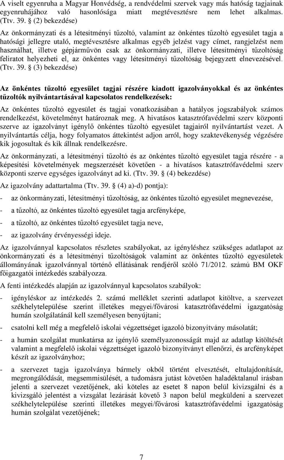 használhat, illetve gépjárművön csak az önkormányzati, illetve létesítményi tűzoltóság feliratot helyezheti el, az önkéntes vagy létesítményi tűzoltóság bejegyzett elnevezésével. (Ttv. 39.