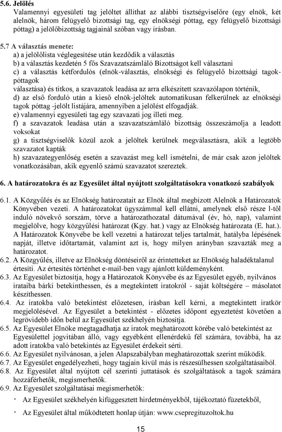 7 A választás menete: a) a jelölőlista véglegesítése után kezdődik a választás b) a választás kezdetén 5 fős Szavazatszámláló Bizottságot kell választani c) a választás kétfordulós (elnök-választás,
