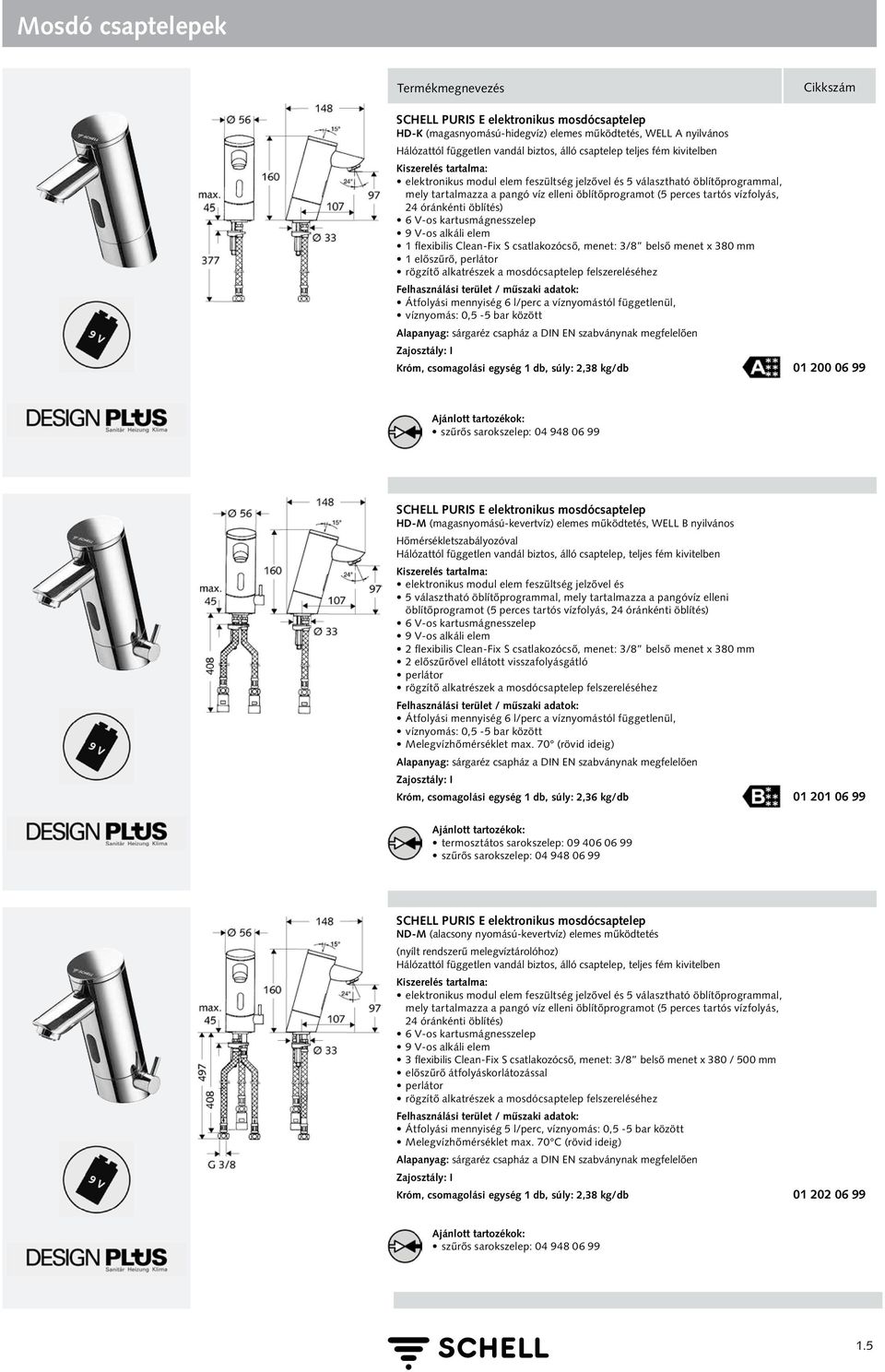 kartusmágnesszelep 9 V-os alkáli elem 1 flexibilis Clean-Fix S csatlakozócső, menet: 3/8 belső menet x 380 mm 1 előszűrő, perlátor rögzítő alkatrészek a mosdócsaptelep felszereléséhez Átfolyási