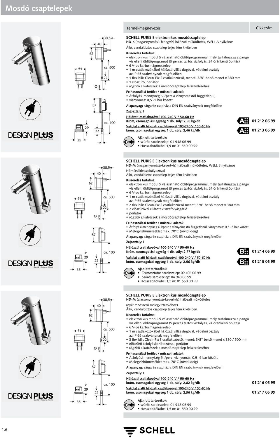 dugóval, védelmi osztály az IP 65 szabványnak megfelelően 1 flexibilis Clean-Fix S csatlakozócső, menet: 3/8 belső menet x 380 mm 1 előszűrő, perlátor rögzítő alkatrészek a mosdócsaptelep