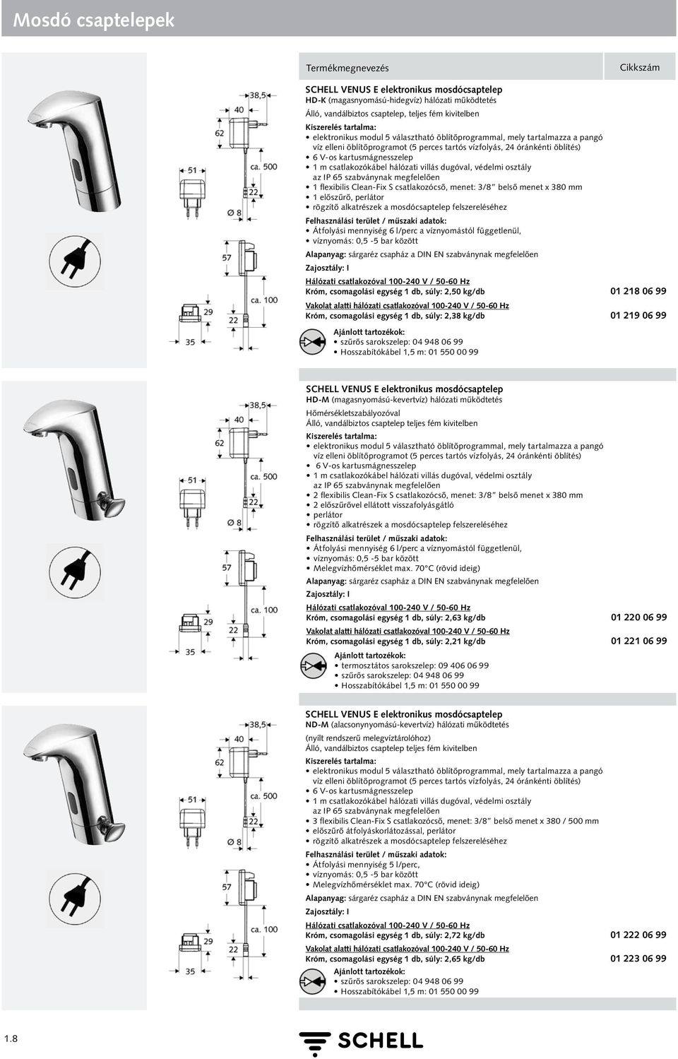 osztály az IP 65 szabványnak megfelelően 1 flexibilis Clean-Fix S csatlakozócső, menet: 3/8 belső menet x 380 mm 1 előszűrő, perlátor rögzítő alkatrészek a mosdócsaptelep felszereléséhez Átfolyási