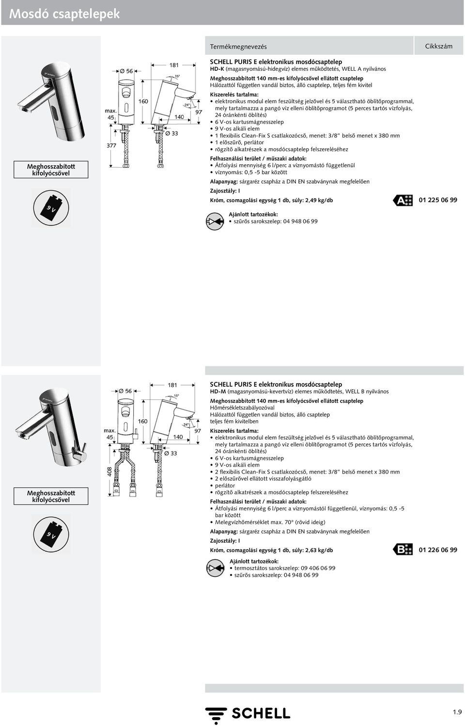 elleni öblítőprogramot (5 perces tartós vízfolyás, 24 óránkénti öblítés) 6 V-os kartusmágnesszelep 9 V-os alkáli elem 1 flexibilis Clean-Fix S csatlakozócső, menet: 3/8 belső menet x 380 mm 1