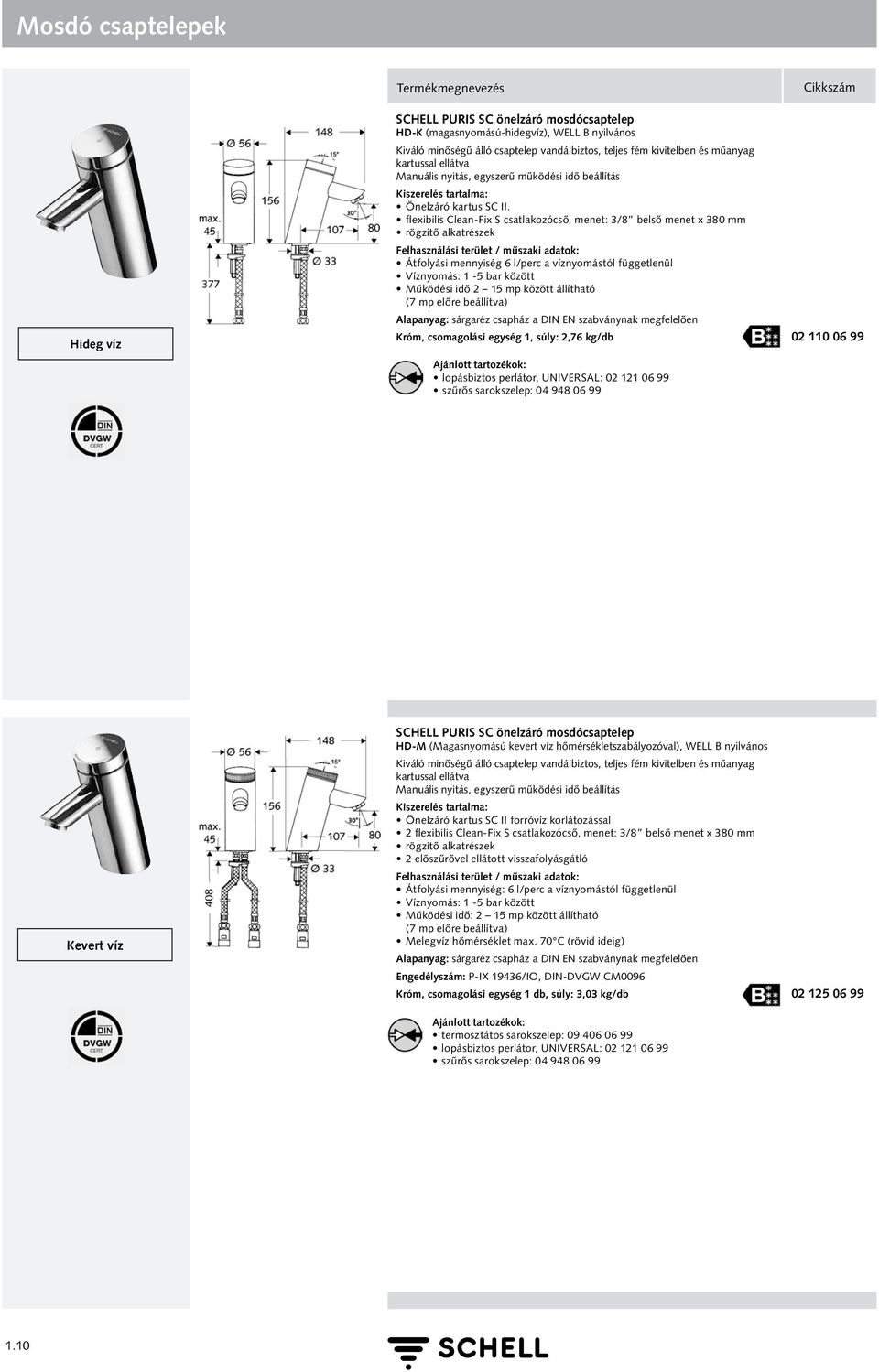 flexibilis Clean-Fix S csatlakozócső, menet: 3/8 belső menet x 380 mm rögzítő alkatrészek Átfolyási mennyiség 6 l/perc a víznyomástól függetlenül Víznyomás: 1-5 bar között Működési idő 2 15 mp között