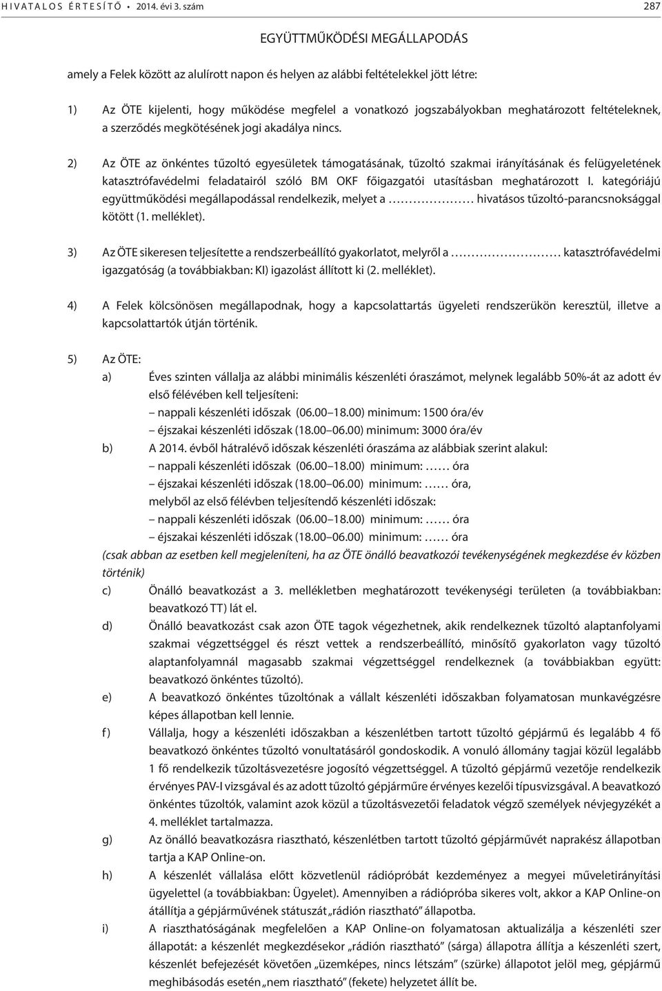 meghatározott feltételeknek, a szerződés megkötésének jogi akadálya nincs.