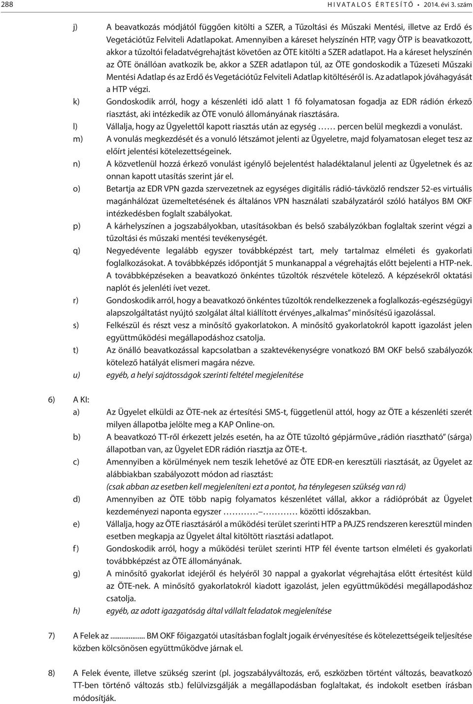 Ha a káreset helyszínén az ÖTE önállóan avatkozik be, akkor a SZER adatlapon túl, az ÖTE gondoskodik a Tűzeseti Műszaki Mentési Adatlap és az Erdő és Vegetációtűz Felviteli Adatlap kitöltéséről is.