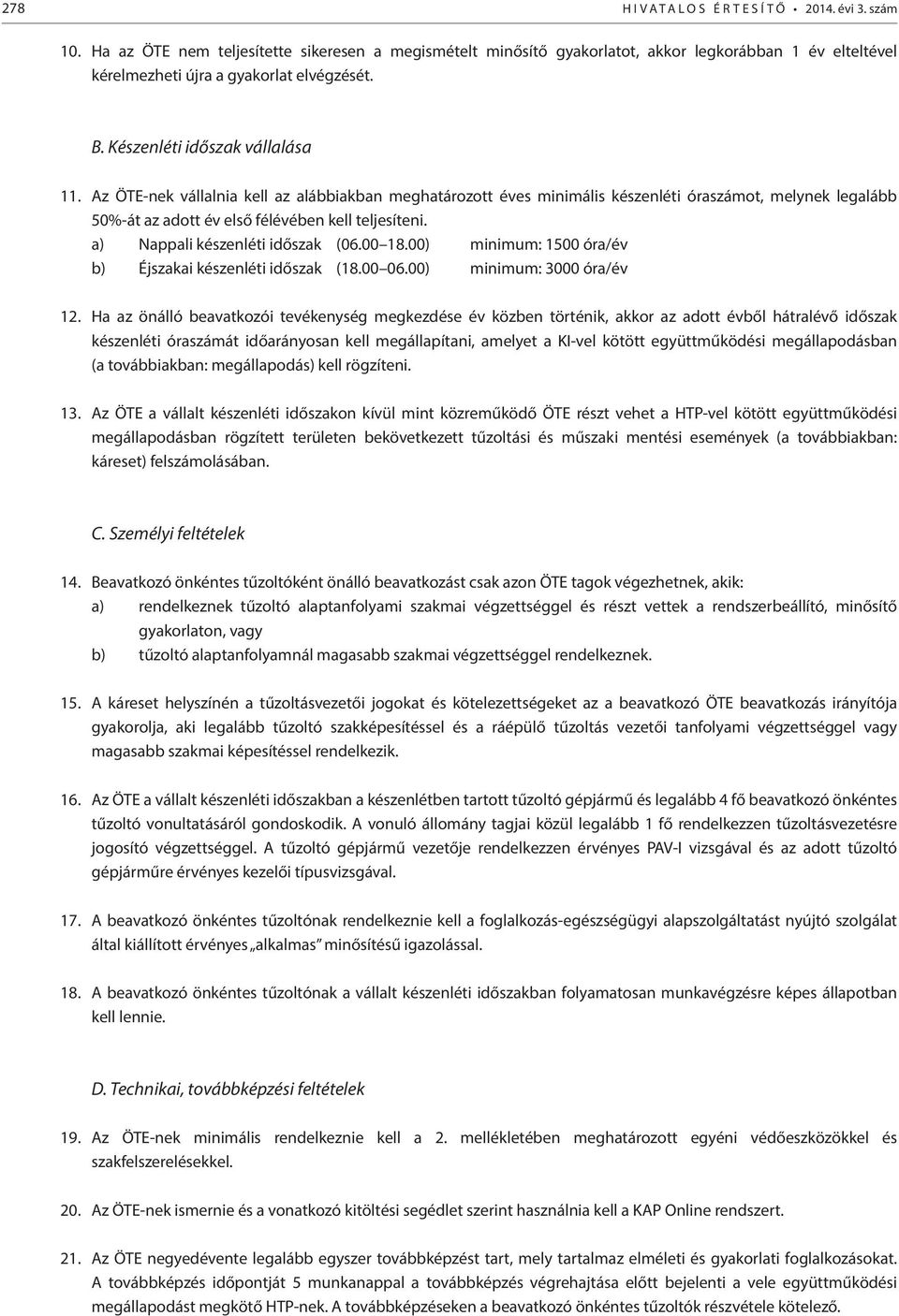 Az ÖTE-nek vállalnia kell az alábbiakban meghatározott éves minimális készenléti óraszámot, melynek legalább 50%-át az adott év első félévében kell teljesíteni. a) Nappali készenléti időszak (06.