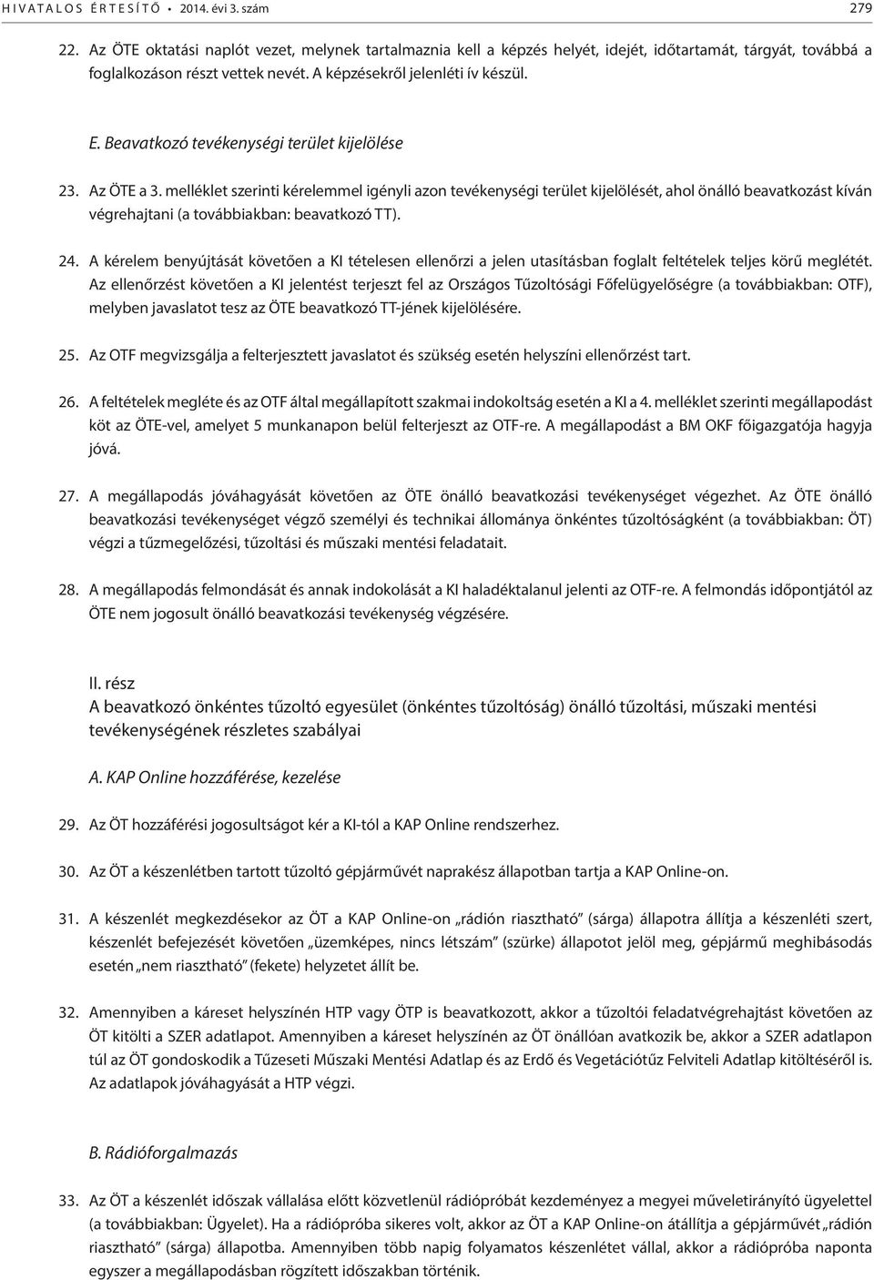 melléklet szerinti kérelemmel igényli azon tevékenységi terület kijelölését, ahol önálló beavatkozást kíván végrehajtani (a továbbiakban: beavatkozó TT). 24.