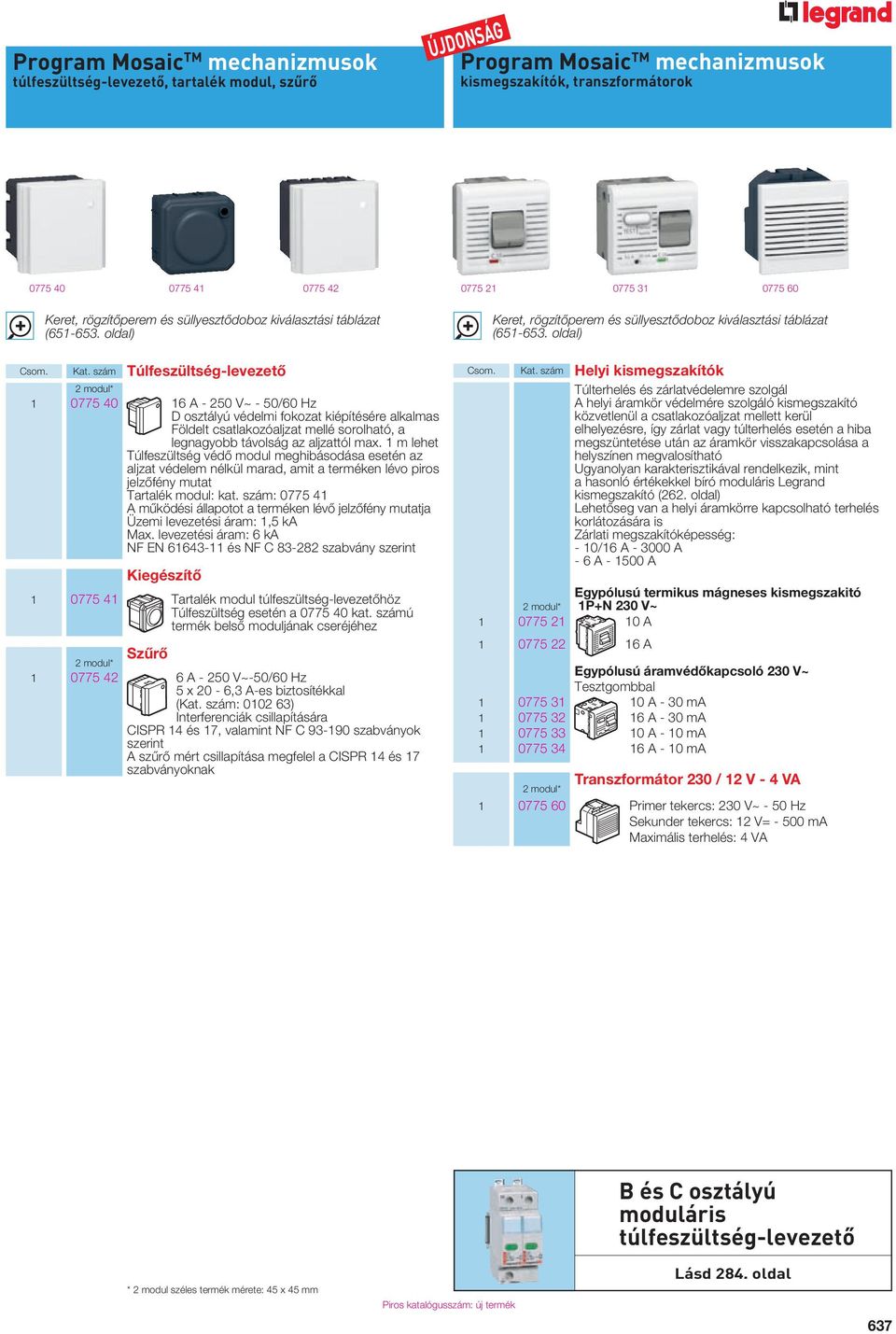 szám Túlfeszültség-levezetô 2 modul* 1 0775 40 16 A - 250 V~ - 50/60 Hz D osztályú védelmi fokozat kiépítésére alkalmas Földelt csatlakozóaljzat mellé sorolható, a legnagyobb távolság az aljzattól