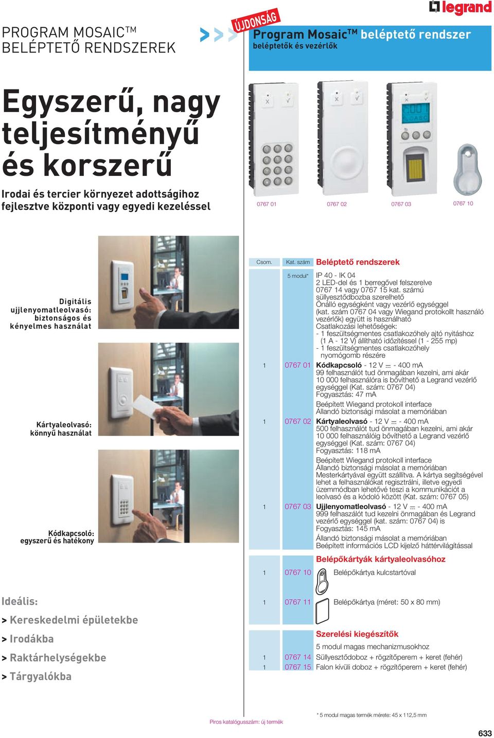 Kat. szám Beléptetô rendszerek 5 modul* IP 40 - IK 04 2 LED-del és 1 berregôvel felszerelve 0767 14 vagy 0767 15 kat. számú süllyesztôdbozba szerelhetô Önálló egységként vagy vezérlô egységgel (kat.