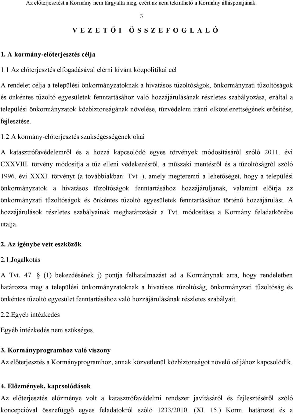 1.Az előterjesztés elfogadásával elérni kívánt közpolitikai cél A rendelet célja a települési önkormányzatoknak a hivatásos tűzoltóságok, önkormányzati tűzoltóságok és önkéntes tűzoltó egyesületek